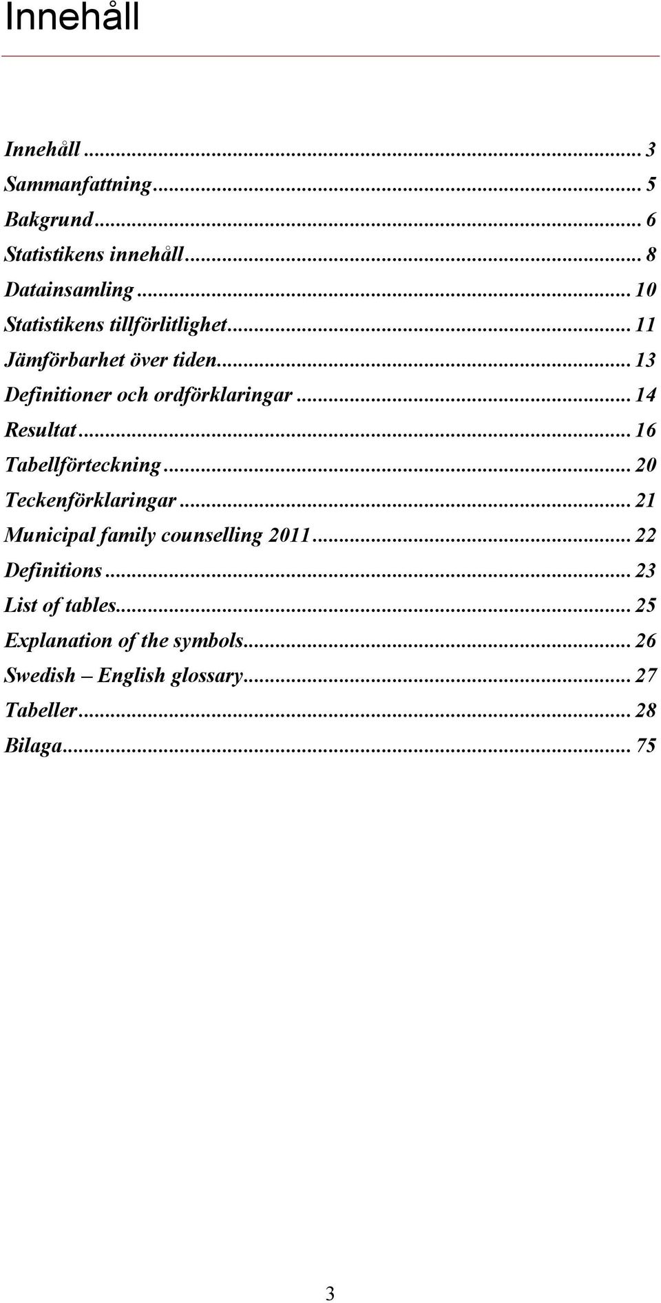 .. 14 Resultat... 16 Tabellförteckning... 20 Teckenförklaringar... 21 Municipal family counselling 2011.