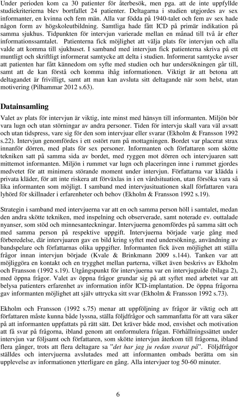 Samtliga hade fått ICD på primär indikation på samma sjukhus. Tidpunkten för intervjun varierade mellan en månad till två år efter informationssamtalet.
