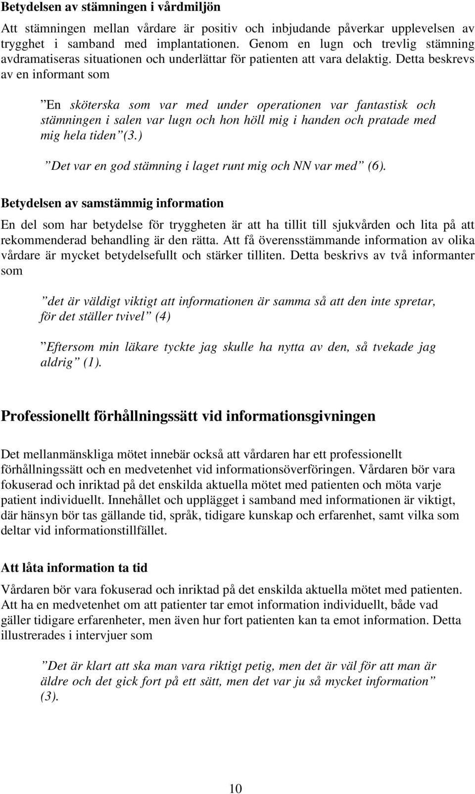 Detta beskrevs av en informant som En sköterska som var med under operationen var fantastisk och stämningen i salen var lugn och hon höll mig i handen och pratade med mig hela tiden (3.