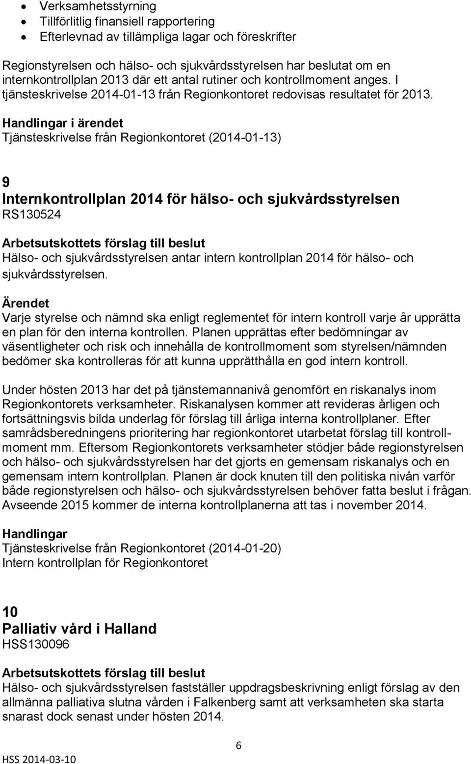 i ärendet Tjänsteskrivelse från Regionkontoret (2014-01-13) 9 Internkontrollplan 2014 för hälso- och sjukvårdsstyrelsen RS130524 Hälso- och sjukvårdsstyrelsen antar intern kontrollplan 2014 för