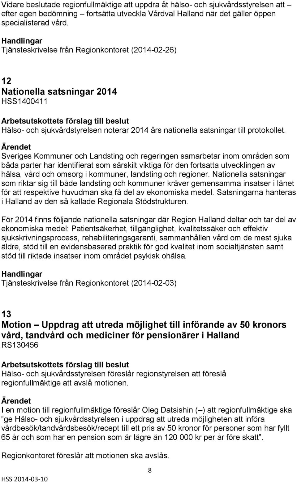 Sveriges Kommuner och Landsting och regeringen samarbetar inom områden som båda parter har identifierat som särskilt viktiga för den fortsatta utvecklingen av hälsa, vård och omsorg i kommuner,