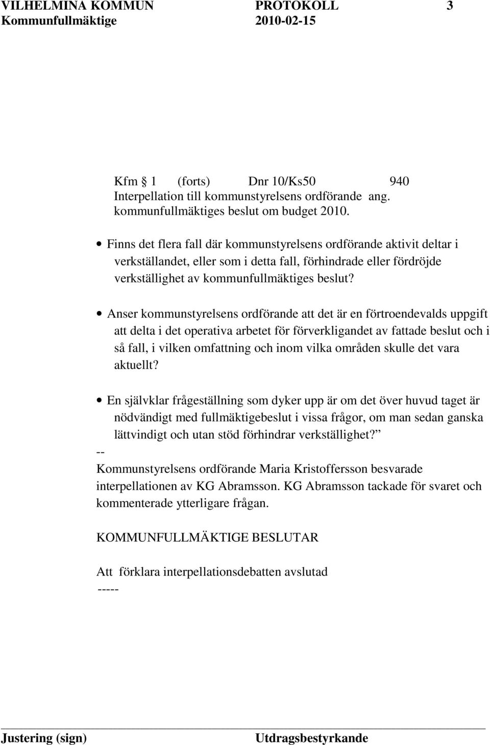 Anser kommunstyrelsens ordförande att det är en förtroendevalds uppgift att delta i det operativa arbetet för förverkligandet av fattade beslut och i så fall, i vilken omfattning och inom vilka