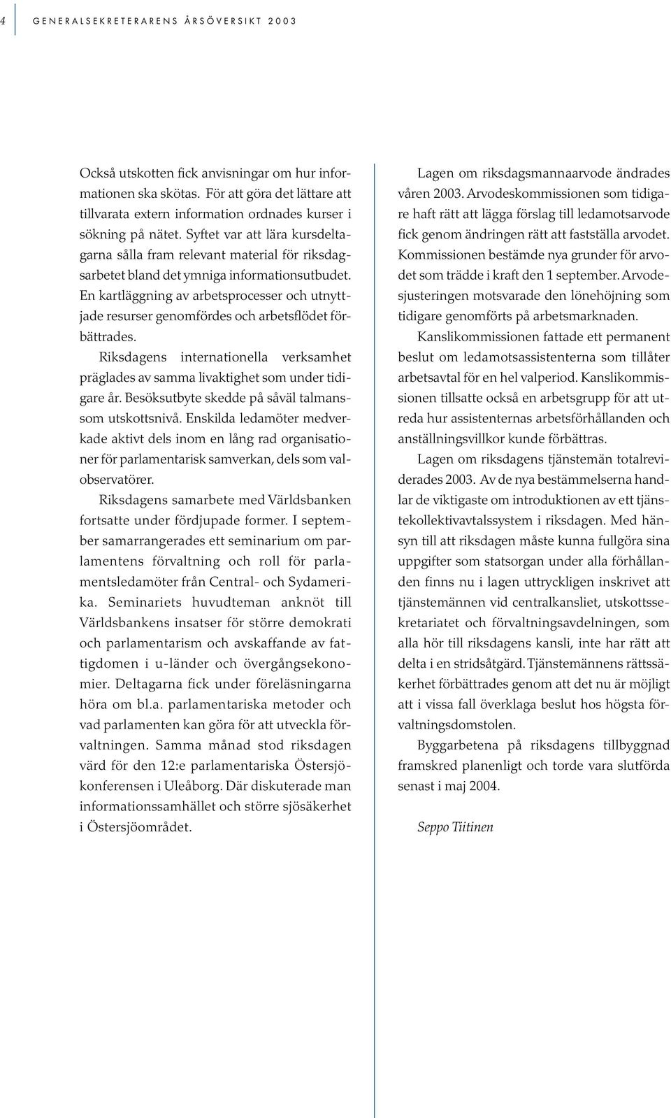 Syftet var att lära kursdeltagarna sålla fram relevant material för riksdagsarbetet bland det ymniga informationsutbudet.