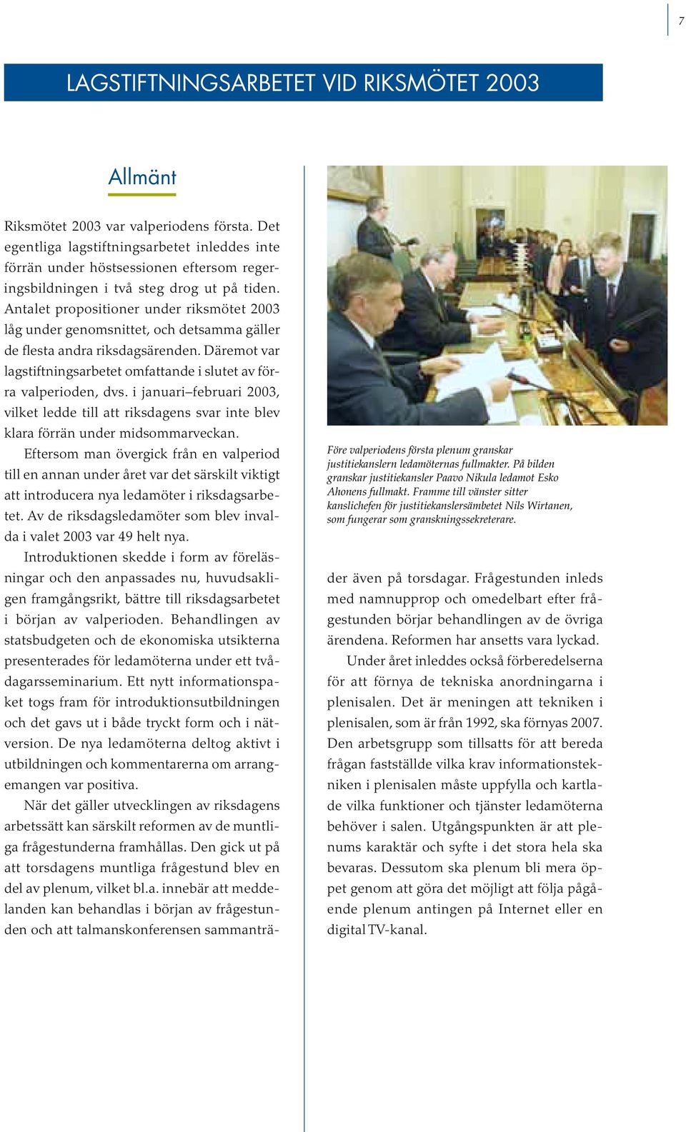 Framme till vänster sitter kanslichefen för justitiekanslersämbetet Nils Wirtanen, som fungerar som granskningssekreterare. Riksmötet 2003 var valperiodens första.