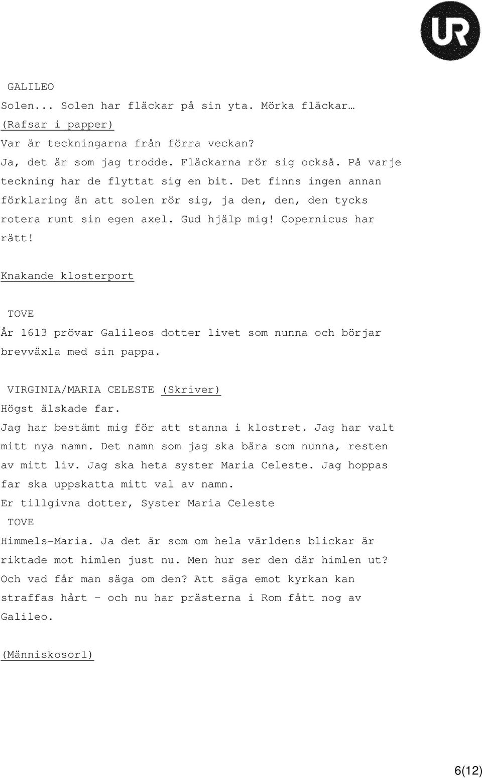 Knakande klosterport År 1613 prövar Galileos dotter livet som nunna och börjar brevväxla med sin pappa. VIRGINIA/MARIA CELESTE (Skriver) Högst älskade far.