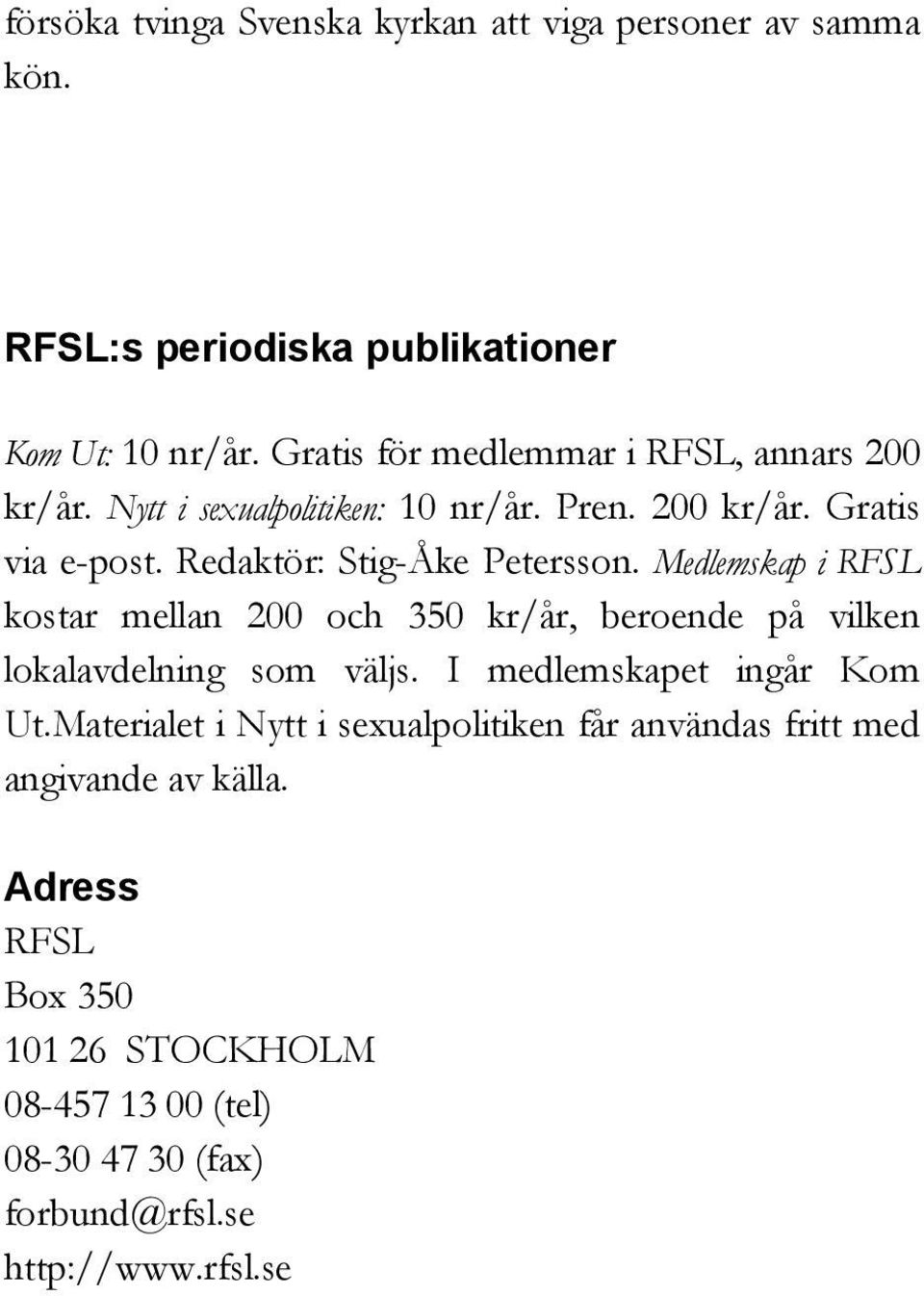 Redaktör: Stig-Åke Petersson. Medlemskap i RFSL kostar mellan 200 och 350 kr/år, beroende på vilken lokalavdelning som väljs.