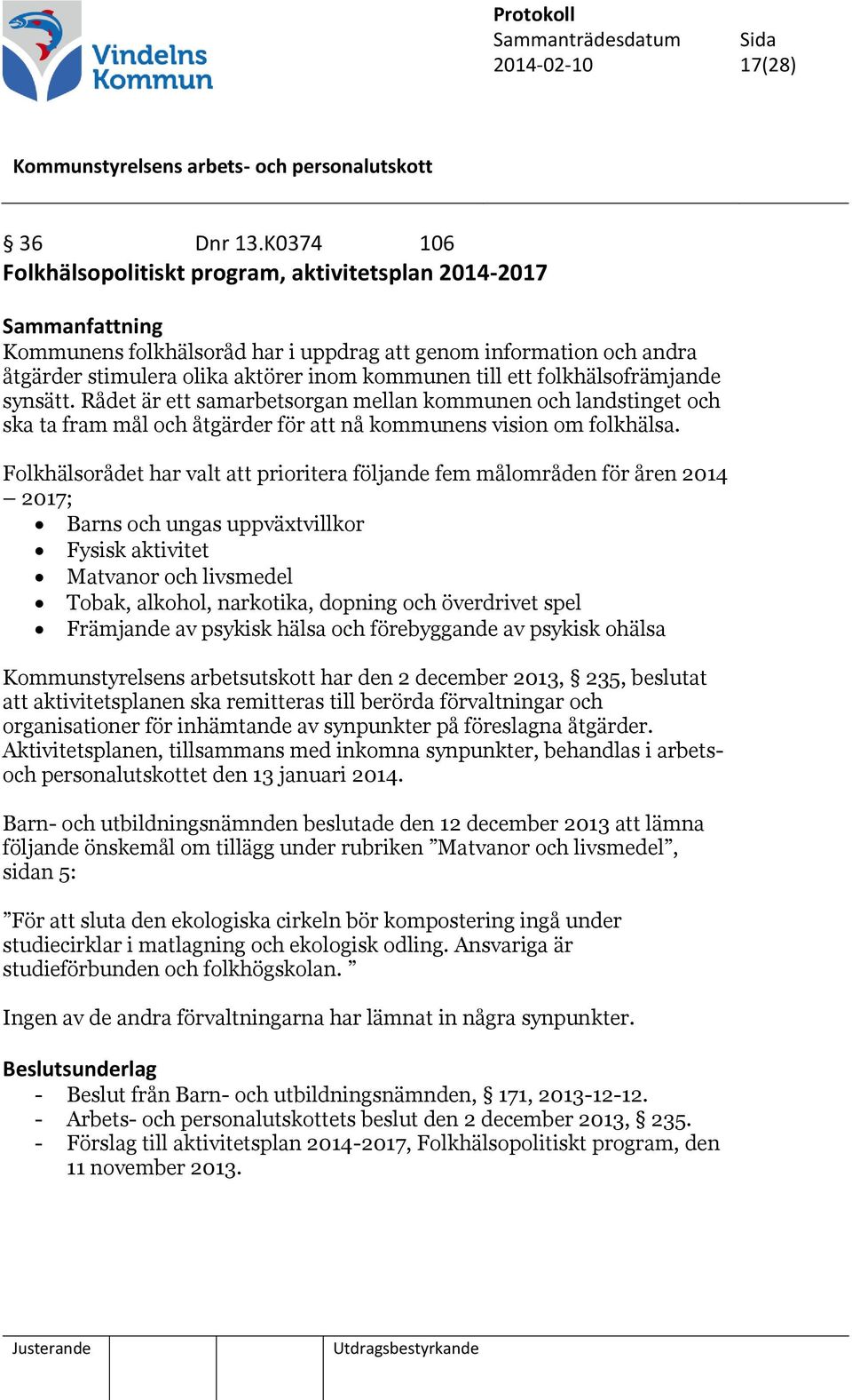 folkhälsofrämjande synsätt. Rådet är ett samarbetsorgan mellan kommunen och landstinget och ska ta fram mål och åtgärder för att nå kommunens vision om folkhälsa.