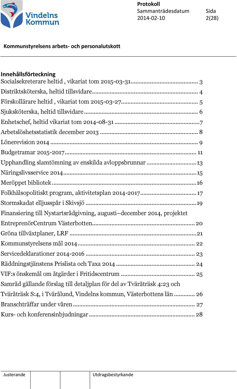 .. 11 Upphandling slamtömning av enskilda avloppsbrunnar... 13 Näringslivsservice 2014... 15 Meröppet bibliotek... 16 Folkhälsopolitiskt program, aktivitetsplan 2014-2017.