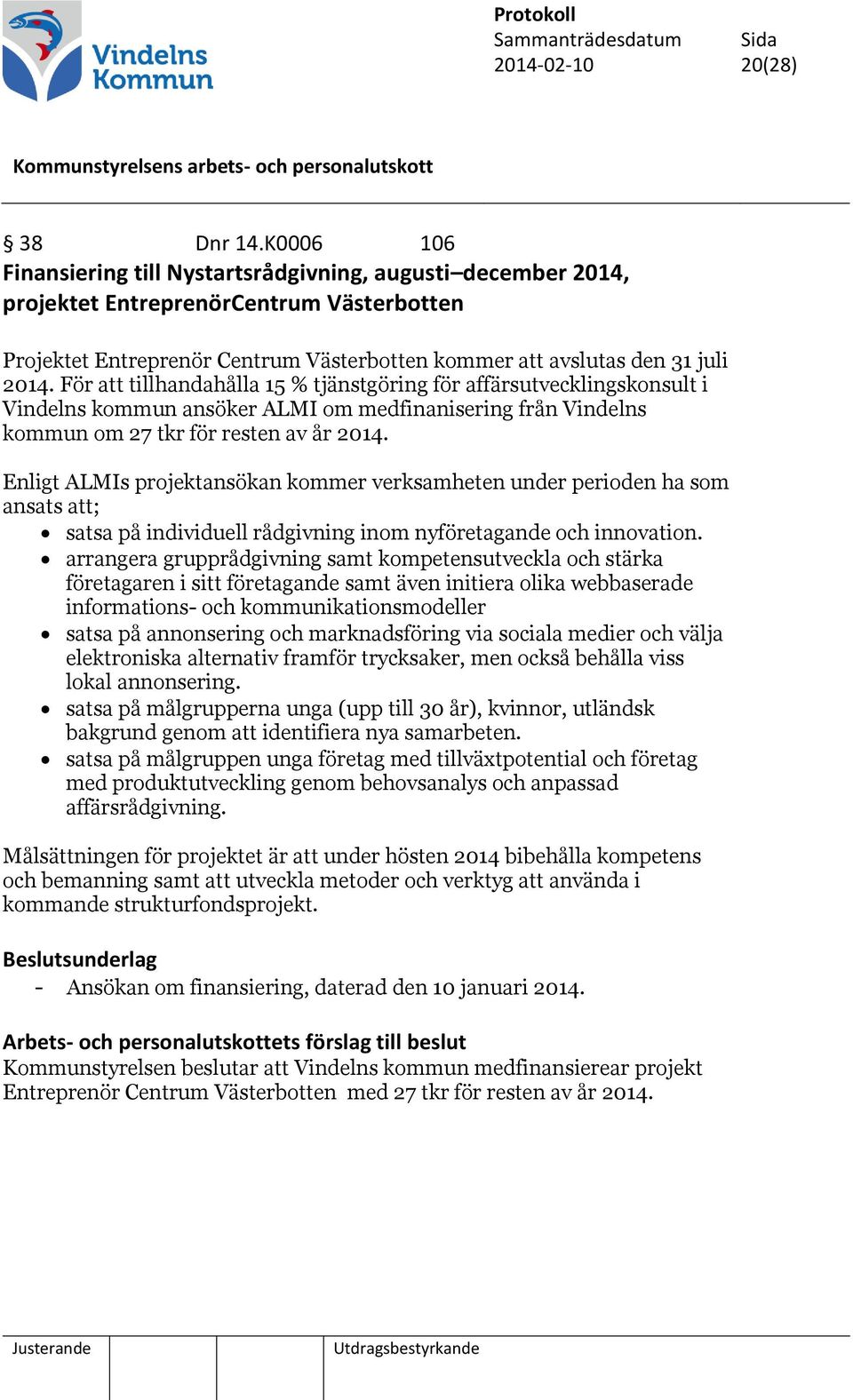 För att tillhandahålla 15 % tjänstgöring för affärsutvecklingskonsult i Vindelns kommun ansöker ALMI om medfinanisering från Vindelns kommun om 27 tkr för resten av år 2014.