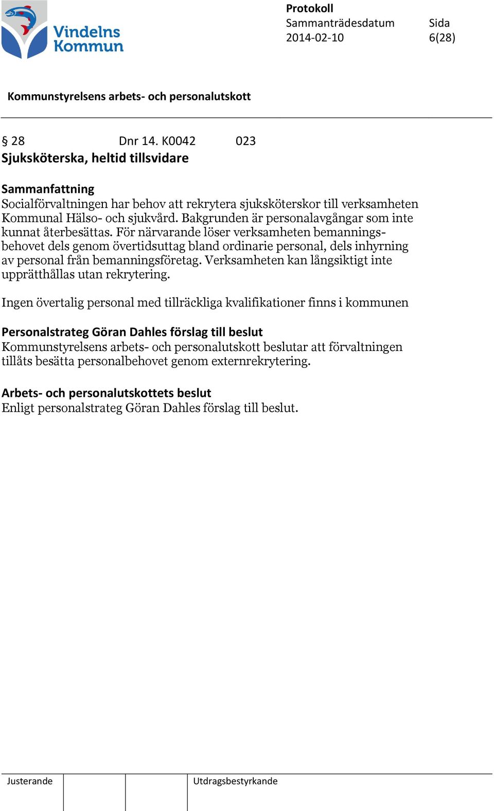 För närvarande löser verksamheten bemanningsbehovet dels genom övertidsuttag bland ordinarie personal, dels inhyrning av personal från bemanningsföretag.