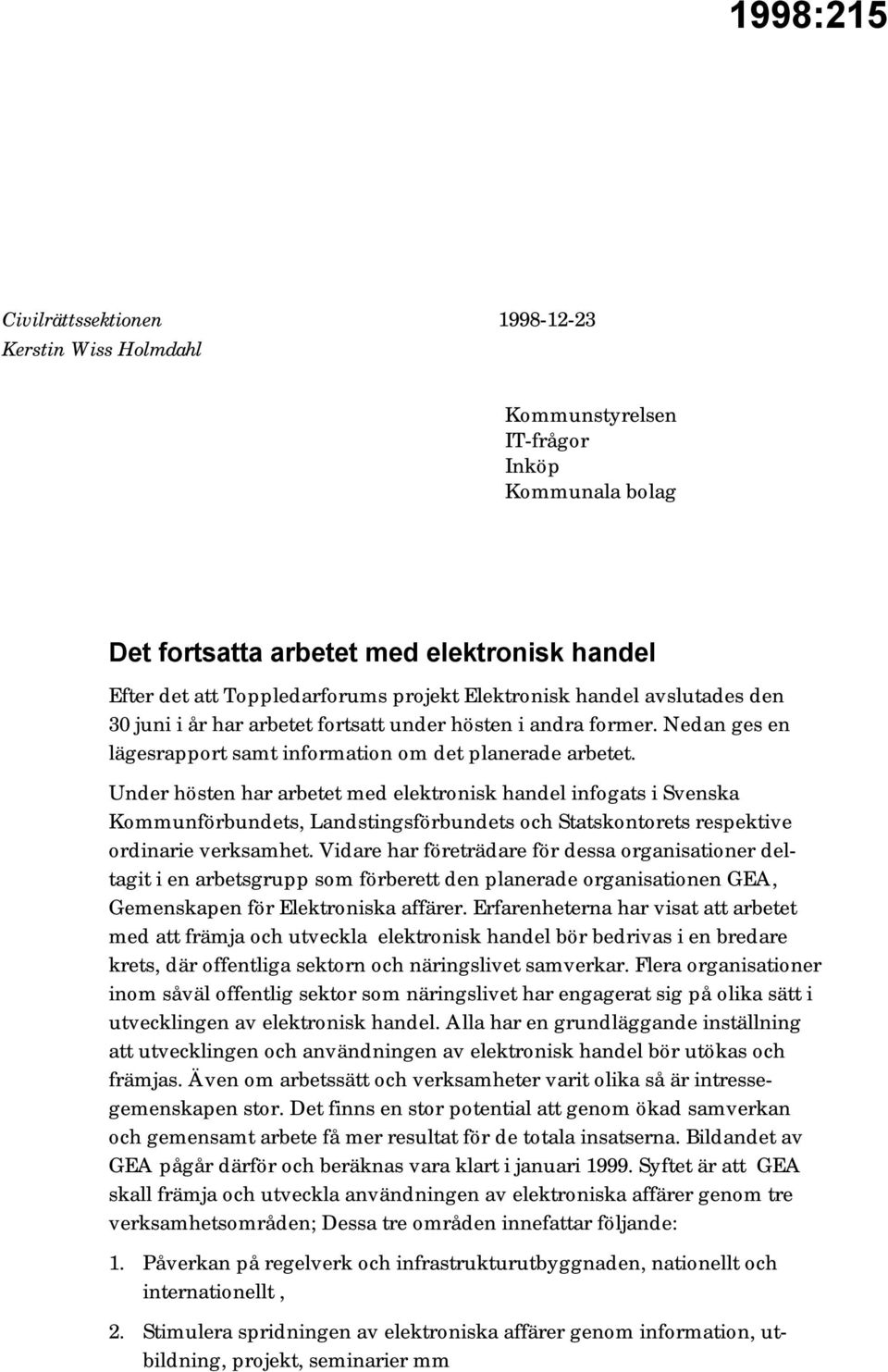 Under hösten har arbetet med elektronisk handel infogats i Svenska Kommunförbundets, Landstingsförbundets och Statskontorets respektive ordinarie verksamhet.