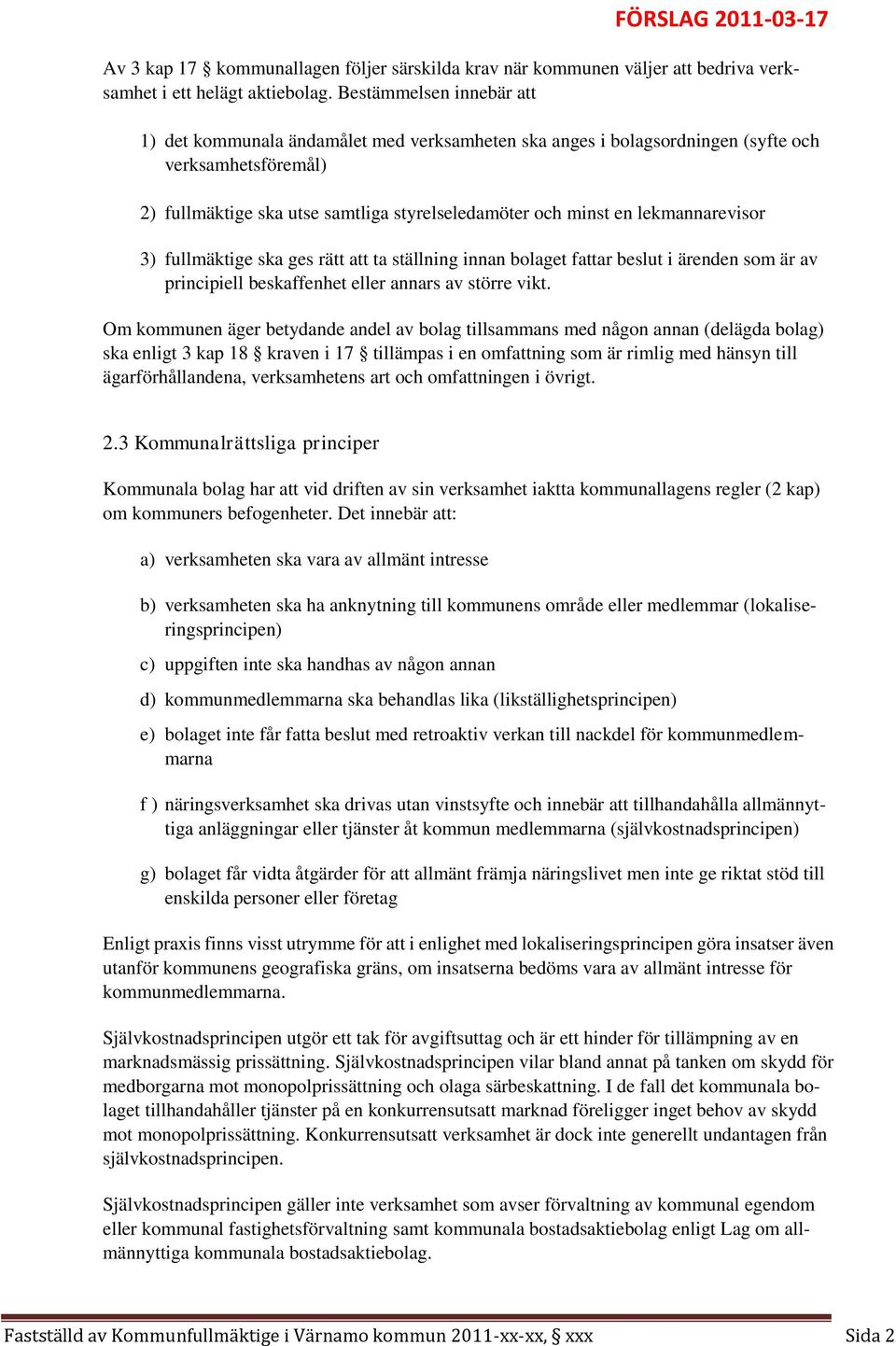 lekmannarevisor 3) fullmäktige ska ges rätt att ta ställning innan bolaget fattar beslut i ärenden som är av principiell beskaffenhet eller annars av större vikt.
