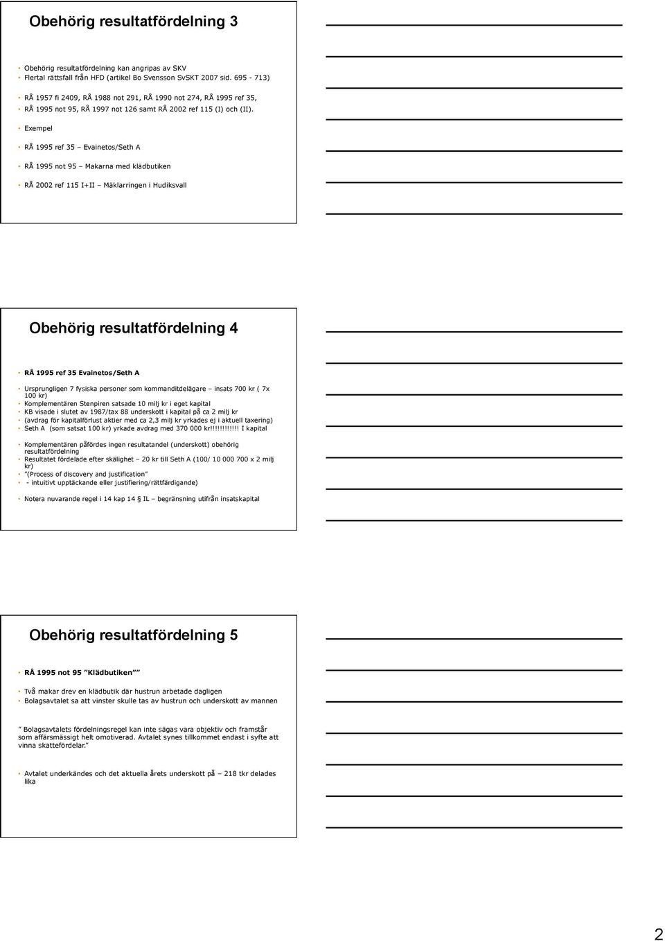 Exempel RÅ 1995 ref 35 Evainetos/Seth A RÅ 1995 not 95 Makarna med klädbutiken RÅ 2002 ref 115 I+II Mäklarringen i Hudiksvall Obehörig resultatfördelning 4 RÅ 1995 ref 35 Evainetos/Seth A