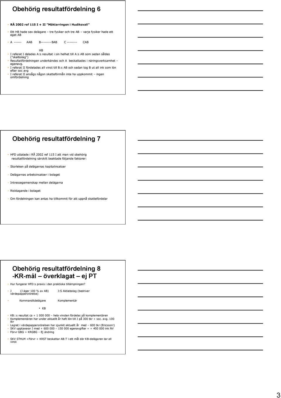 I referat II fördelades all vinst till B:s AB och sedan tog B ut all ink som lön efter soc avg I referat II ansågs någon skatteförmån inte ha uppkommit ingen omfördelning Obehörig resultatfördelning