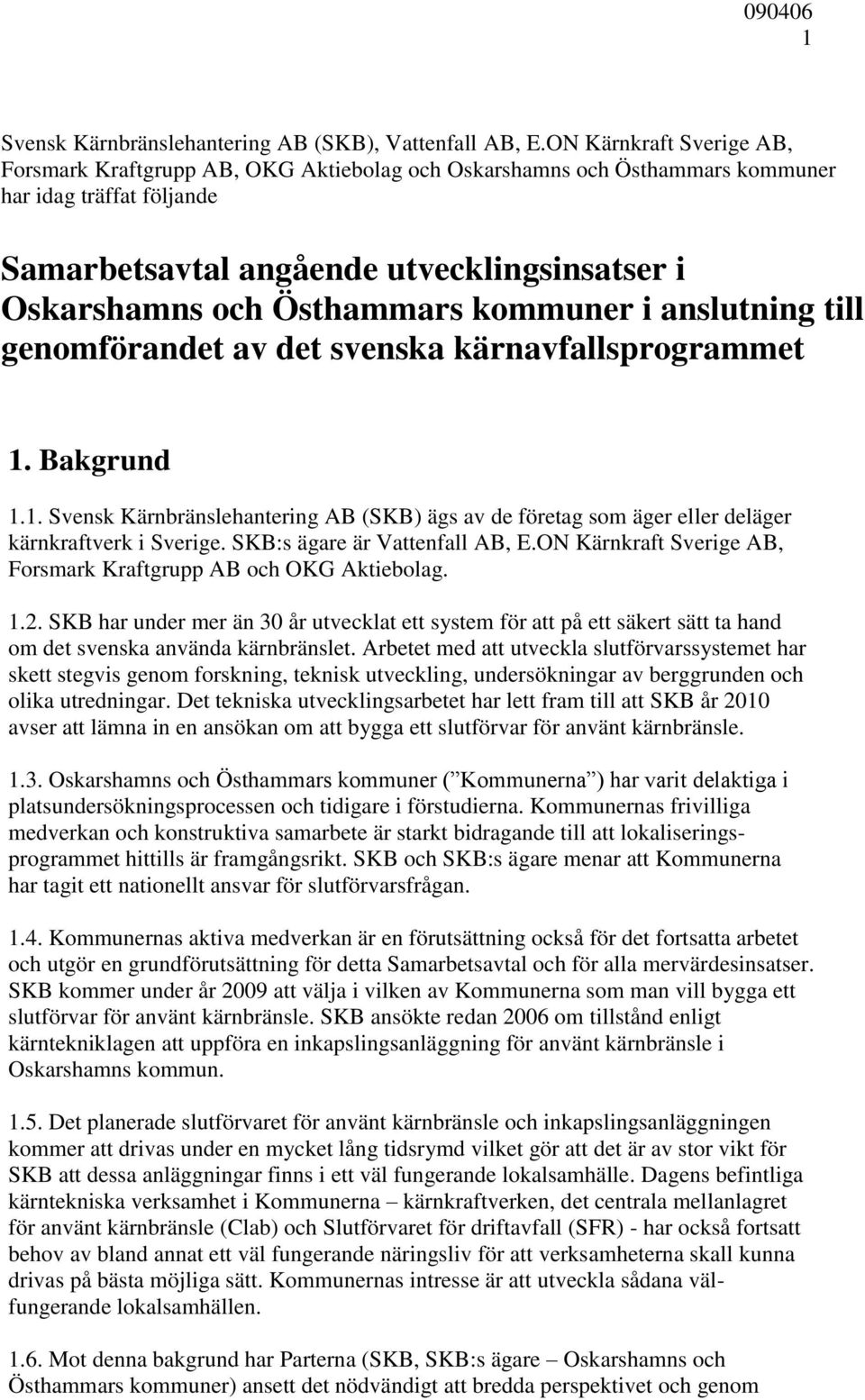 Östhammars kommuner i anslutning till genomförandet av det svenska kärnavfallsprogrammet 1. Bakgrund 1.1. Svensk Kärnbränslehantering AB (SKB) ägs av de företag som äger eller deläger kärnkraftverk i Sverige.