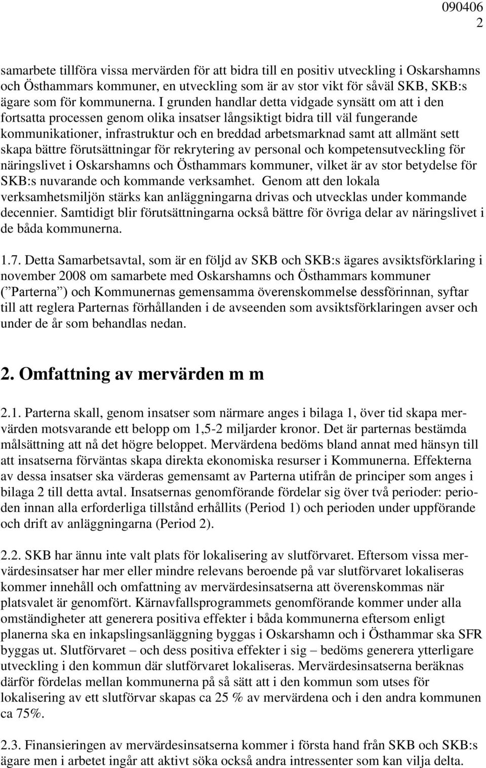 att allmänt sett skapa bättre förutsättningar för rekrytering av personal och kompetensutveckling för näringslivet i Oskarshamns och Östhammars kommuner, vilket är av stor betydelse för SKB:s