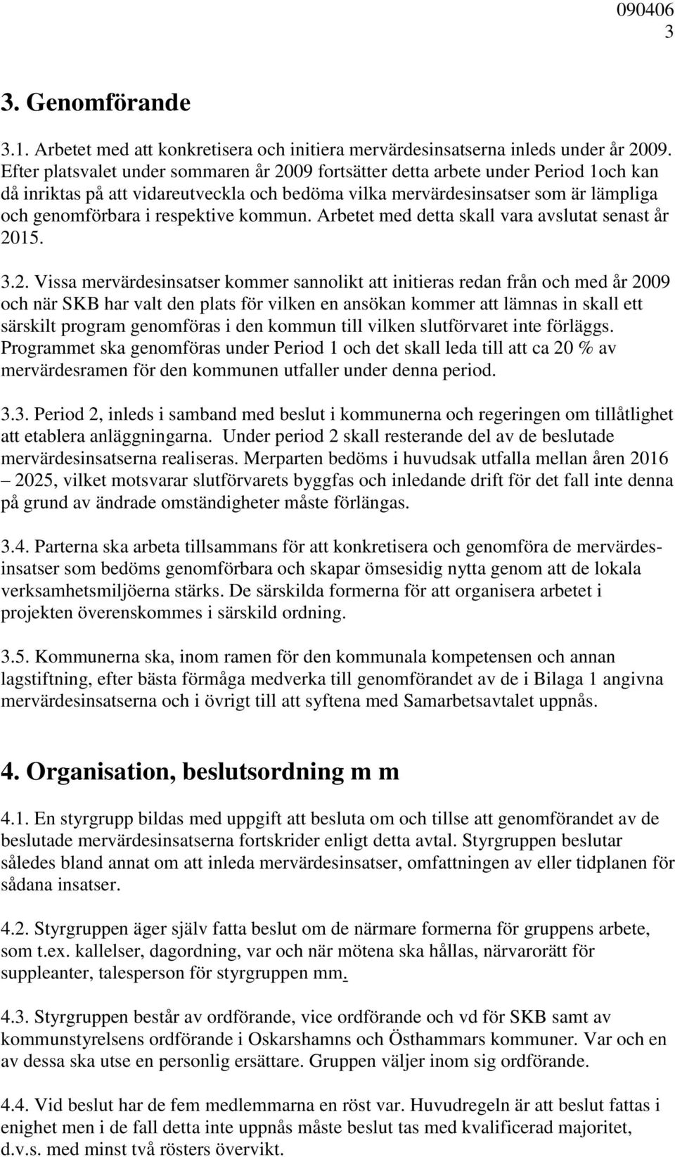 respektive kommun. Arbetet med detta skall vara avslutat senast år 20