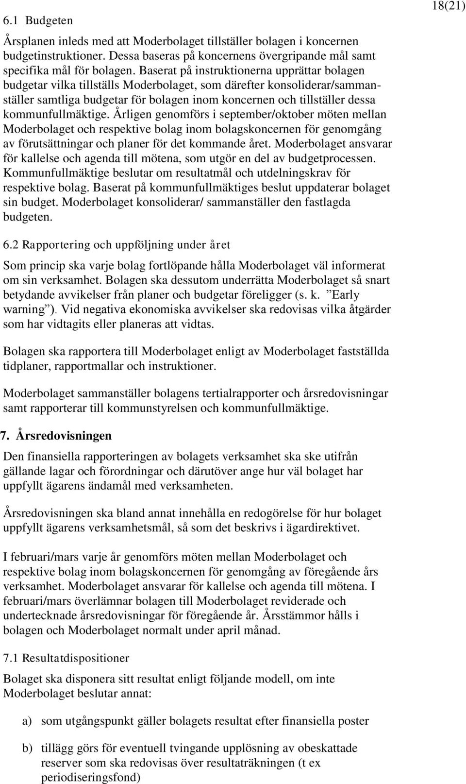 kommunfullmäktige. Årligen genomförs i september/oktober möten mellan Moderbolaget och respektive bolag inom bolagskoncernen för genomgång av förutsättningar och planer för det kommande året.