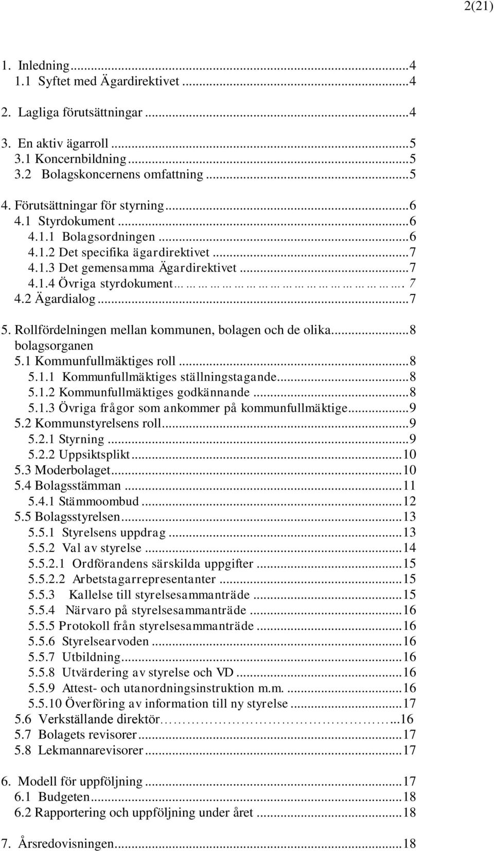 .. 7 5. Rollfördelningen mellan kommunen, bolagen och de olika... 8 bolagsorganen 5.1 Kommunfullmäktiges roll... 8 5.1.1 Kommunfullmäktiges ställningstagande... 8 5.1.2 Kommunfullmäktiges godkännande.