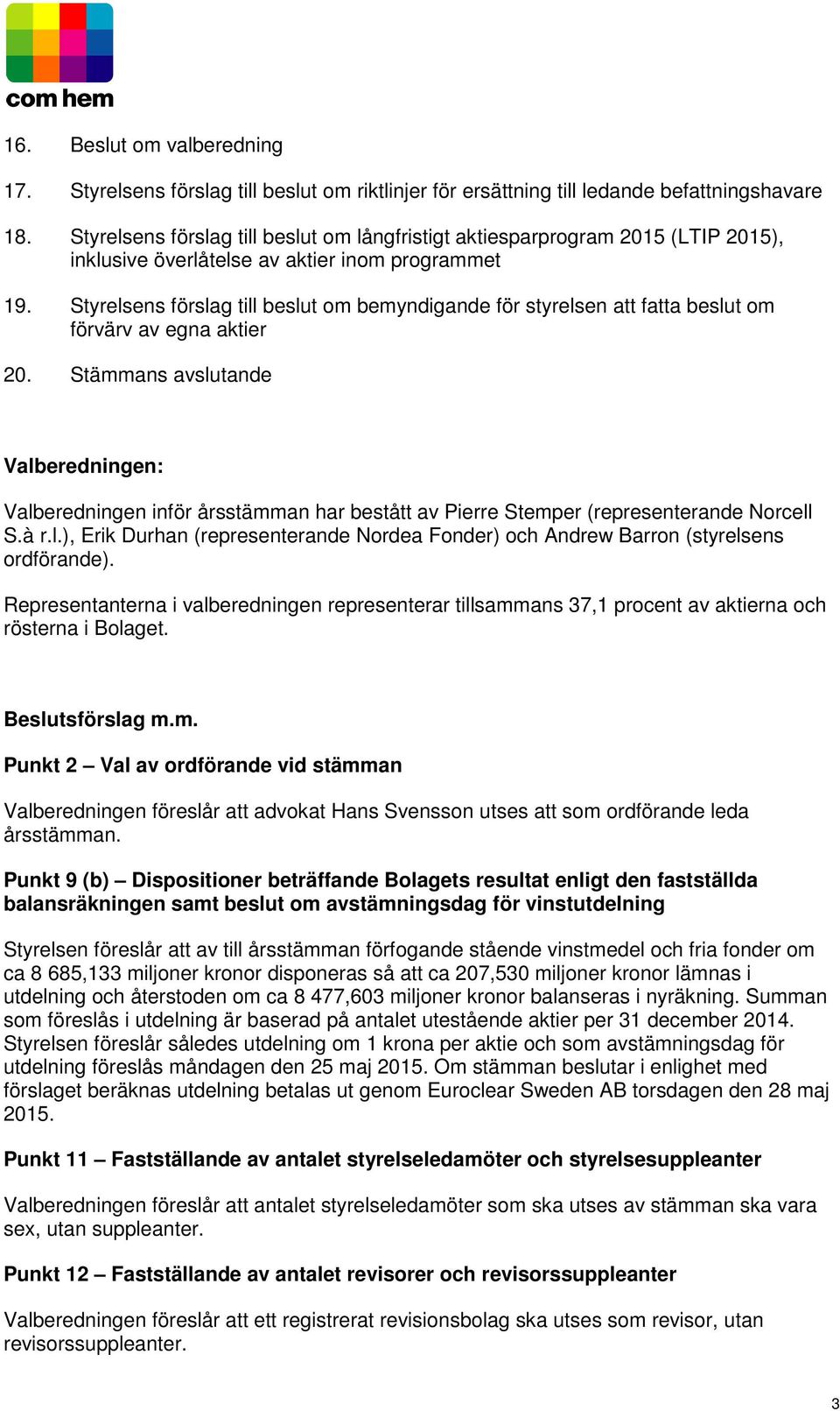 Styrelsens förslag till beslut om bemyndigande för styrelsen att fatta beslut om förvärv av egna aktier 20.