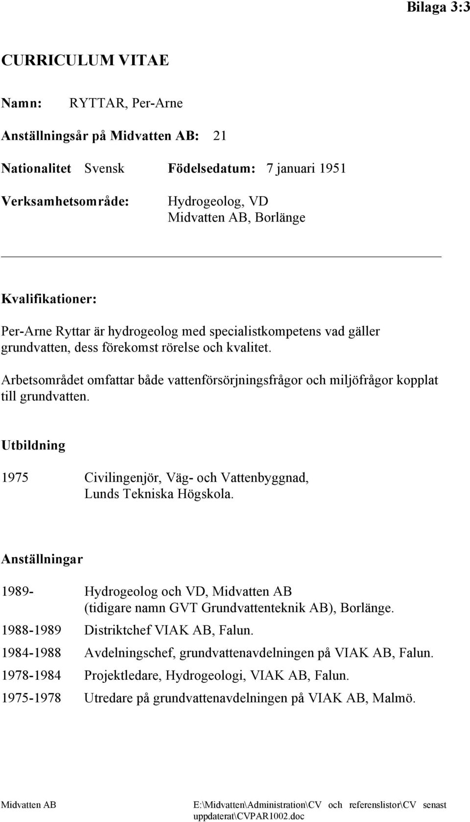 Arbetsområdet omfattar både vattenförsörjningsfrågor och miljöfrågor kopplat till grundvatten. Utbildning 1975 Civilingenjör, Väg- och Vattenbyggnad, Lunds Tekniska Högskola.