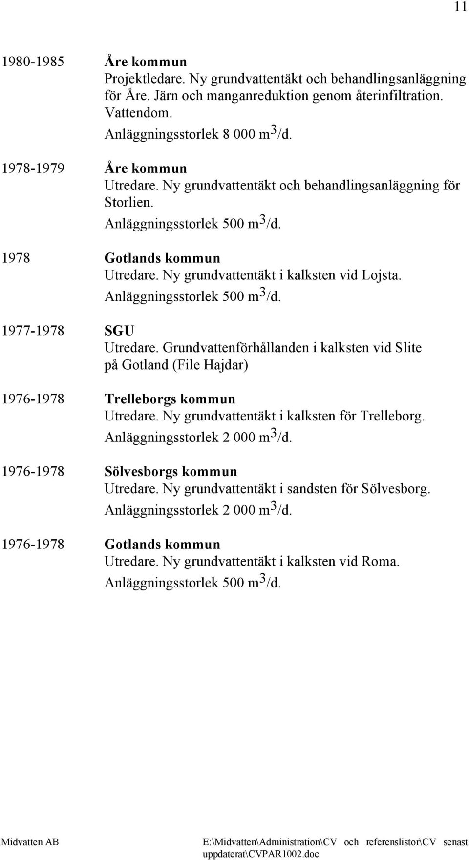 Anläggningsstorlek 500 m 3 /d. 1977-1978 SGU Utredare. Grundvattenförhållanden i kalksten vid Slite på Gotland (File Hajdar) 1976-1978 Trelleborgs kommun Utredare.