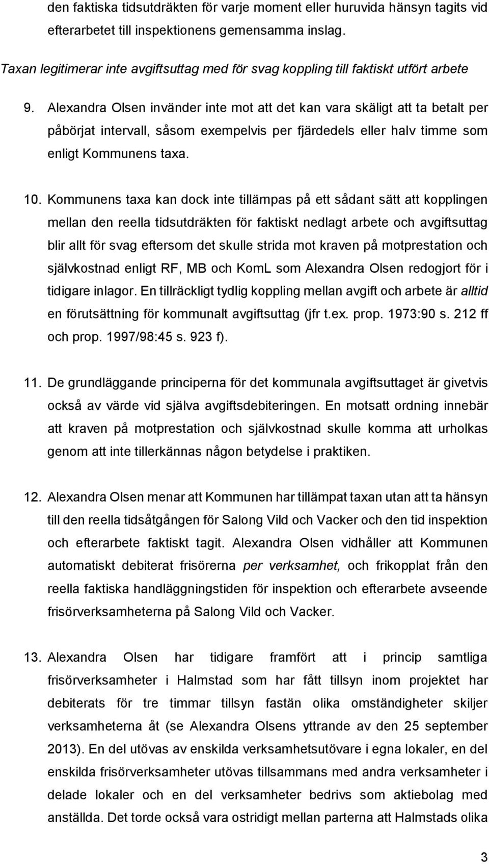 Alexandra Olsen invänder inte mot att det kan vara skäligt att ta betalt per påbörjat intervall, såsom exempelvis per fjärdedels eller halv timme som enligt Kommunens taxa. 10.