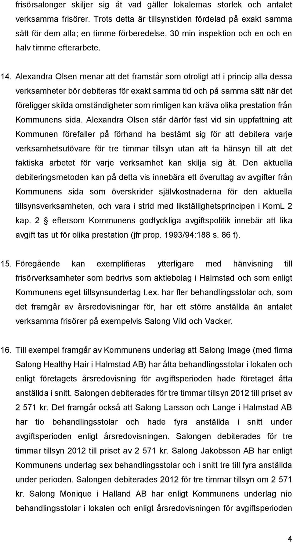 Alexandra Olsen menar att det framstår som otroligt att i princip alla dessa verksamheter bör debiteras för exakt samma tid och på samma sätt när det föreligger skilda omständigheter som rimligen kan