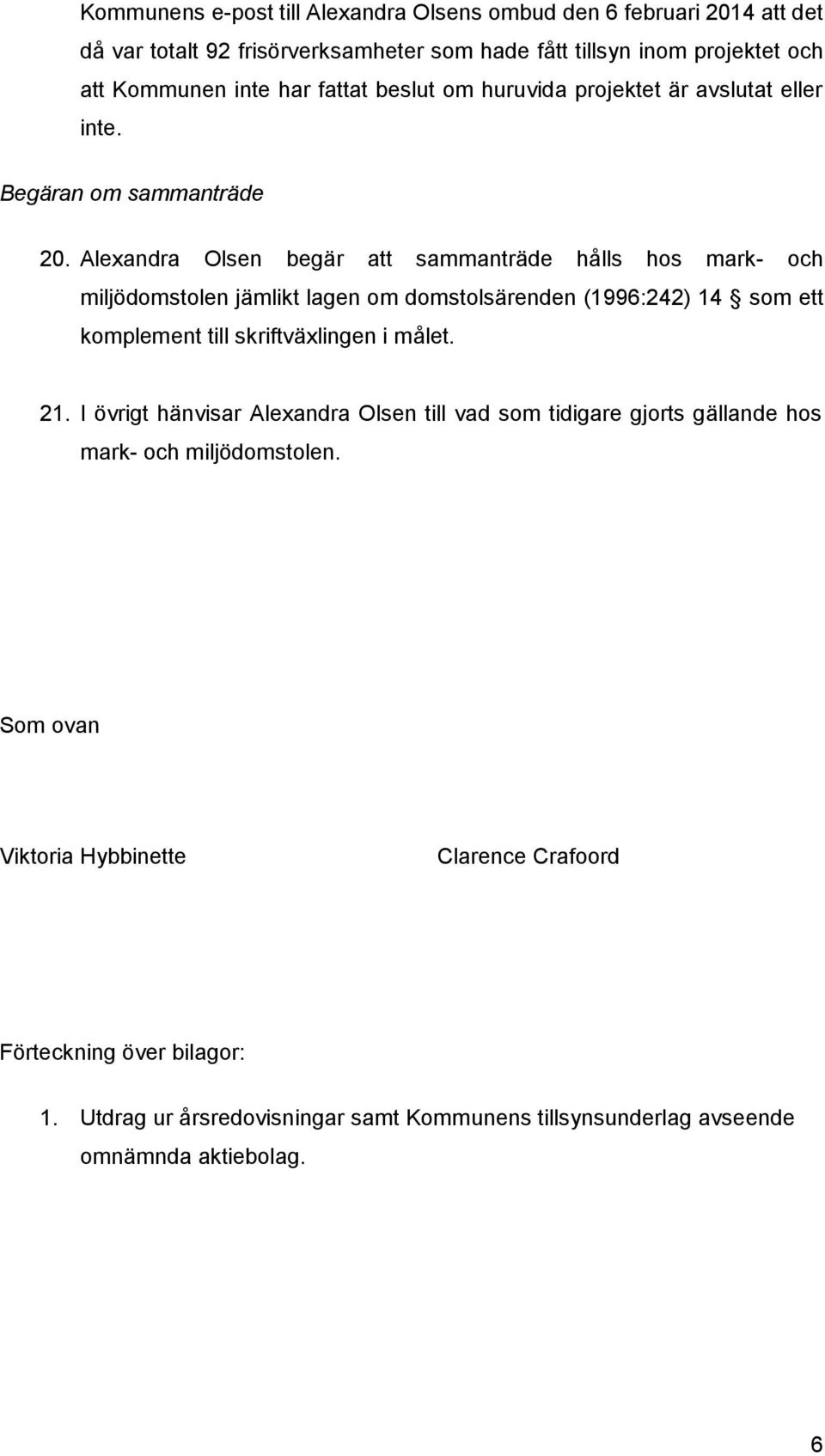 Alexandra Olsen begär att sammanträde hålls hos mark- och miljödomstolen jämlikt lagen om domstolsärenden (1996:242) 14 som ett komplement till skriftväxlingen i målet. 21.