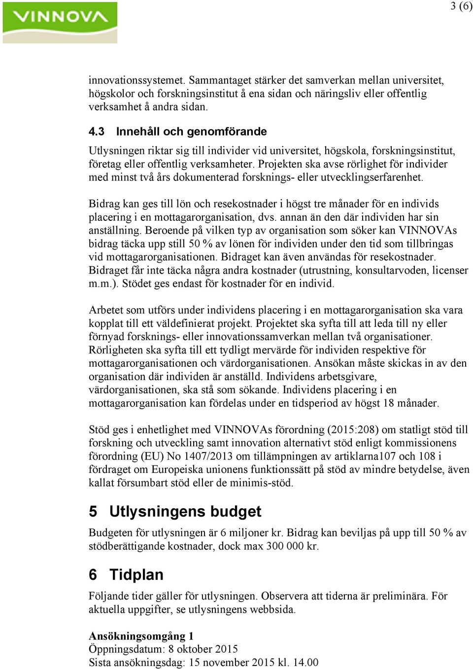 Projekten ska avse rörlighet för individer med minst två års dokumenterad forsknings- eller utvecklingserfarenhet.