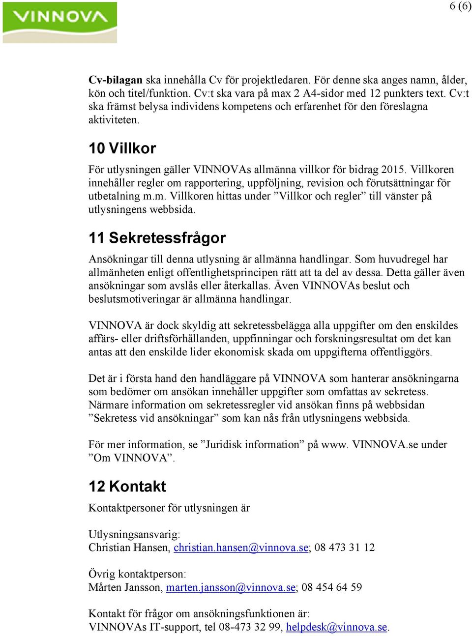 Villkoren innehåller regler om rapportering, uppföljning, revision och förutsättningar för utbetalning m.m. Villkoren hittas under Villkor och regler till vänster på utlysningens webbsida.