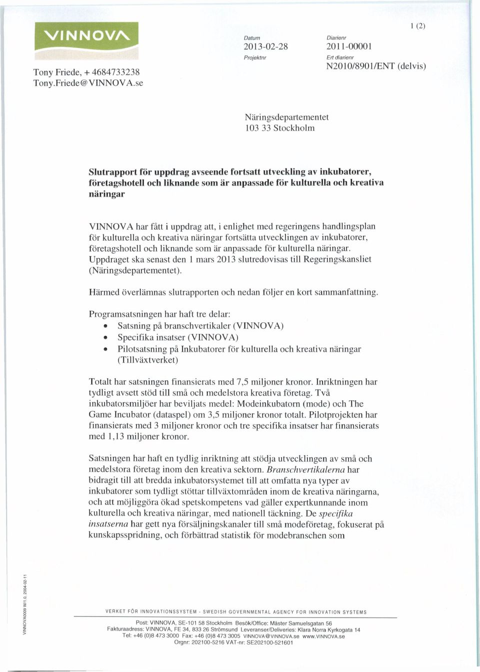 anpassade för kulturella och kreativa näringar VLNNOVA har fått i uppdrag att, i enlighet med regeringens handlingsplan för kulturella och kreativa näringar fortsätta utvecklingen av inkubatorer,