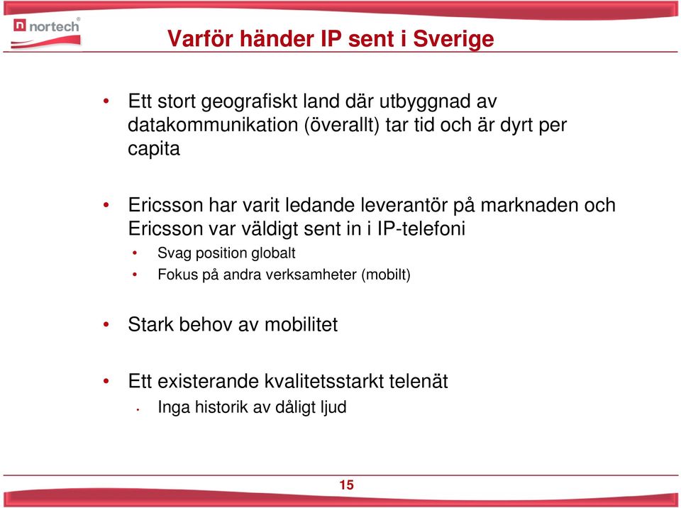 Ericsson var väldigt sent in i IP-telefoni Svag position globalt Fokus på andra verksamheter