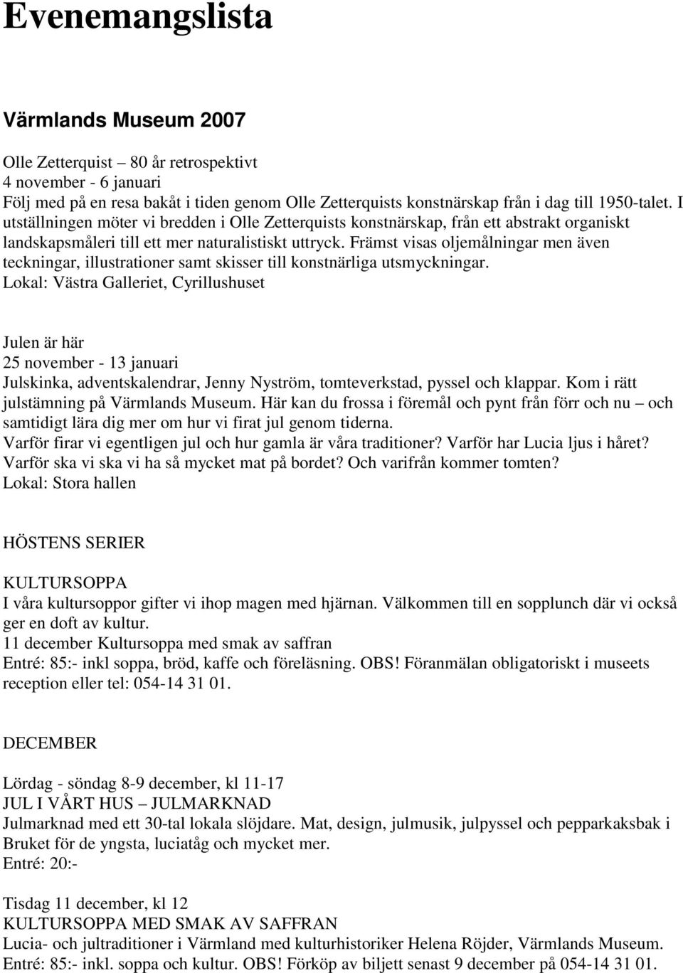 Främst visas oljemålningar men även teckningar, illustrationer samt skisser till konstnärliga utsmyckningar.