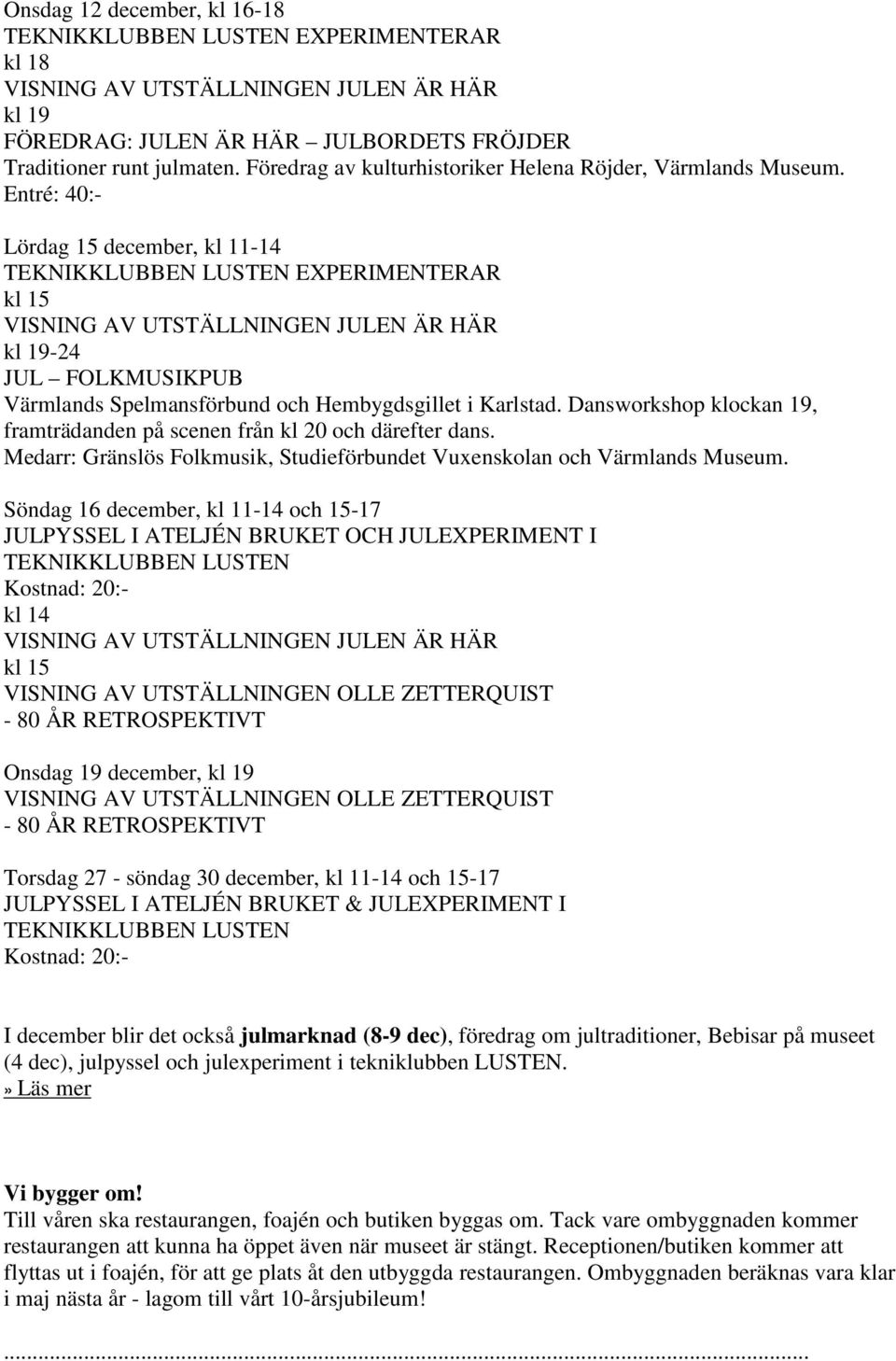 Entré: 40:- Lördag 15 december, kl 11-14 TEKNIKKLUBBEN LUSTEN EXPERIMENTERAR kl 15 VISNING AV UTSTÄLLNINGEN JULEN ÄR HÄR kl 19-24 JUL FOLKMUSIKPUB Värmlands Spelmansförbund och Hembygdsgillet i