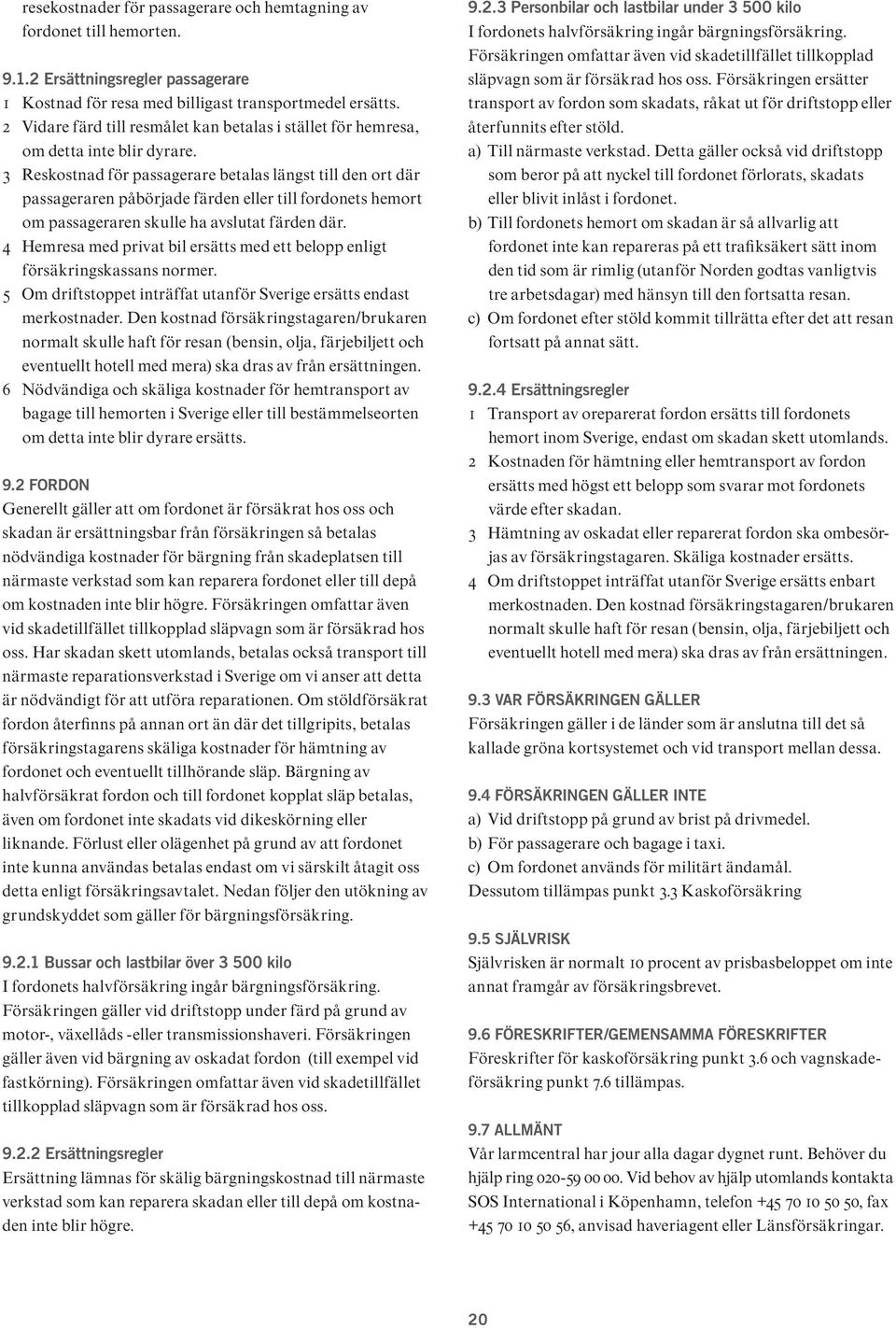3 Reskostnad för passagerare betalas längst till den ort där passageraren påbörjade färden eller till fordonets hemort om passageraren skulle ha avslutat färden där.