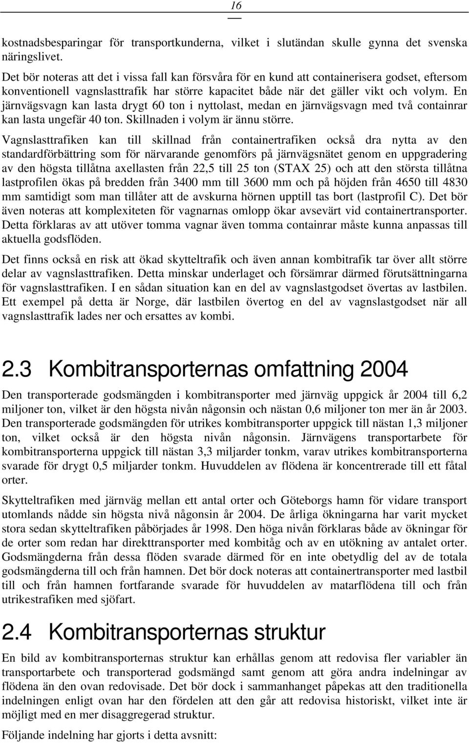 En järnvägsvagn kan lasta drygt 60 ton i nyttolast, medan en järnvägsvagn med två containrar kan lasta ungefär 40 ton. Skillnaden i volym är ännu större.