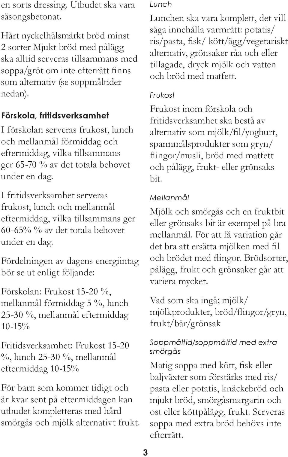 Förskola, fritidsverksamhet I förskolan serveras frukost, lunch och mellanmål förmiddag och eftermiddag, vilka tillsammans ger 65-70 % av det totala behovet under en dag.