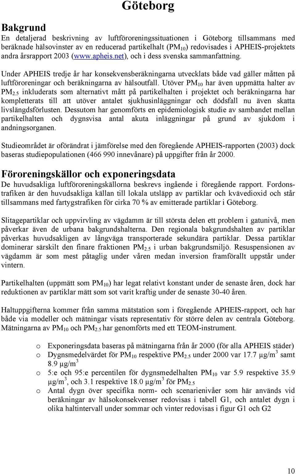 Under APHEIS tredje år har konsekvensberäkningarna utvecklats både vad gäller måtten på luftföroreningar och beräkningarna av hälsoutfall. Utöver PM har även uppmätta halter av PM 2.