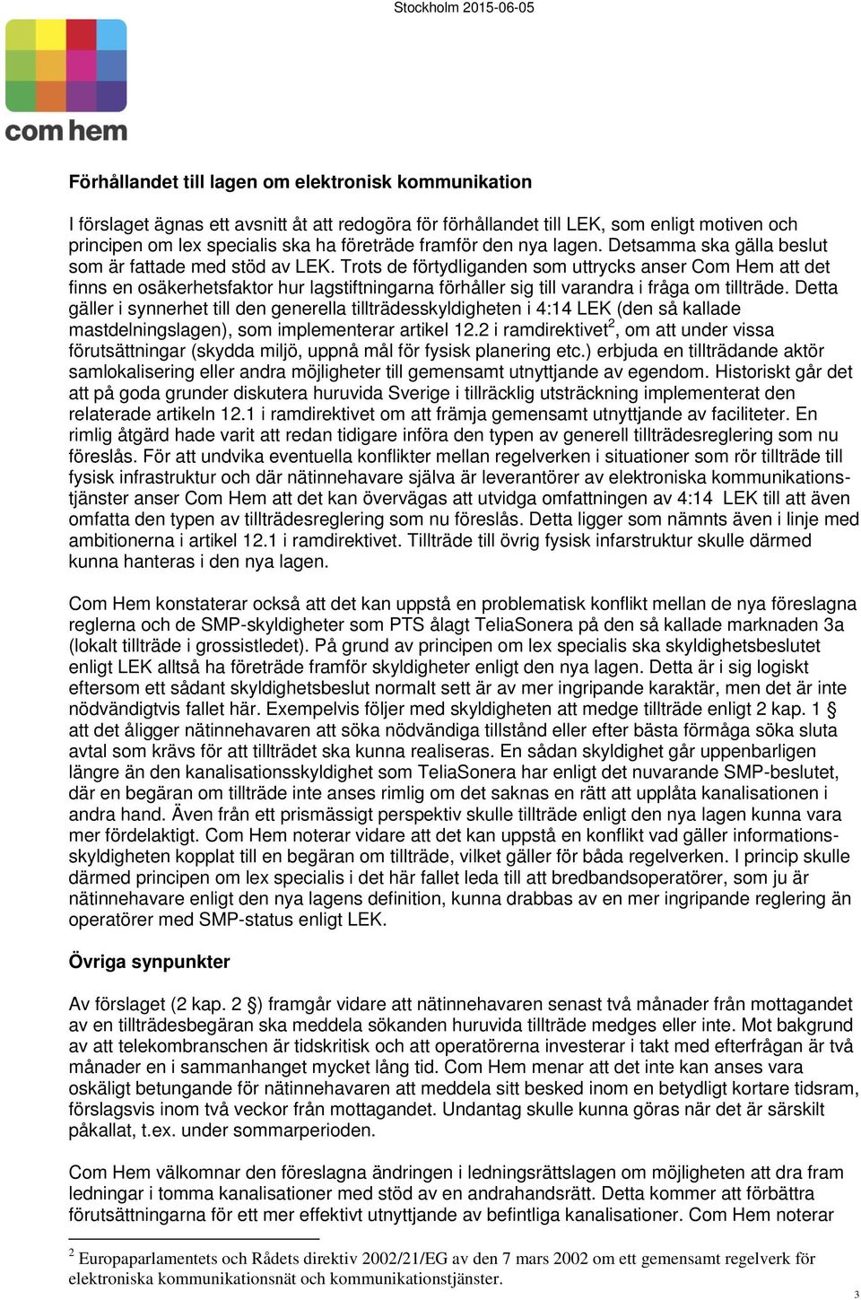Trots de förtydliganden som uttrycks anser Com Hem att det finns en osäkerhetsfaktor hur lagstiftningarna förhåller sig till varandra i fråga om tillträde.