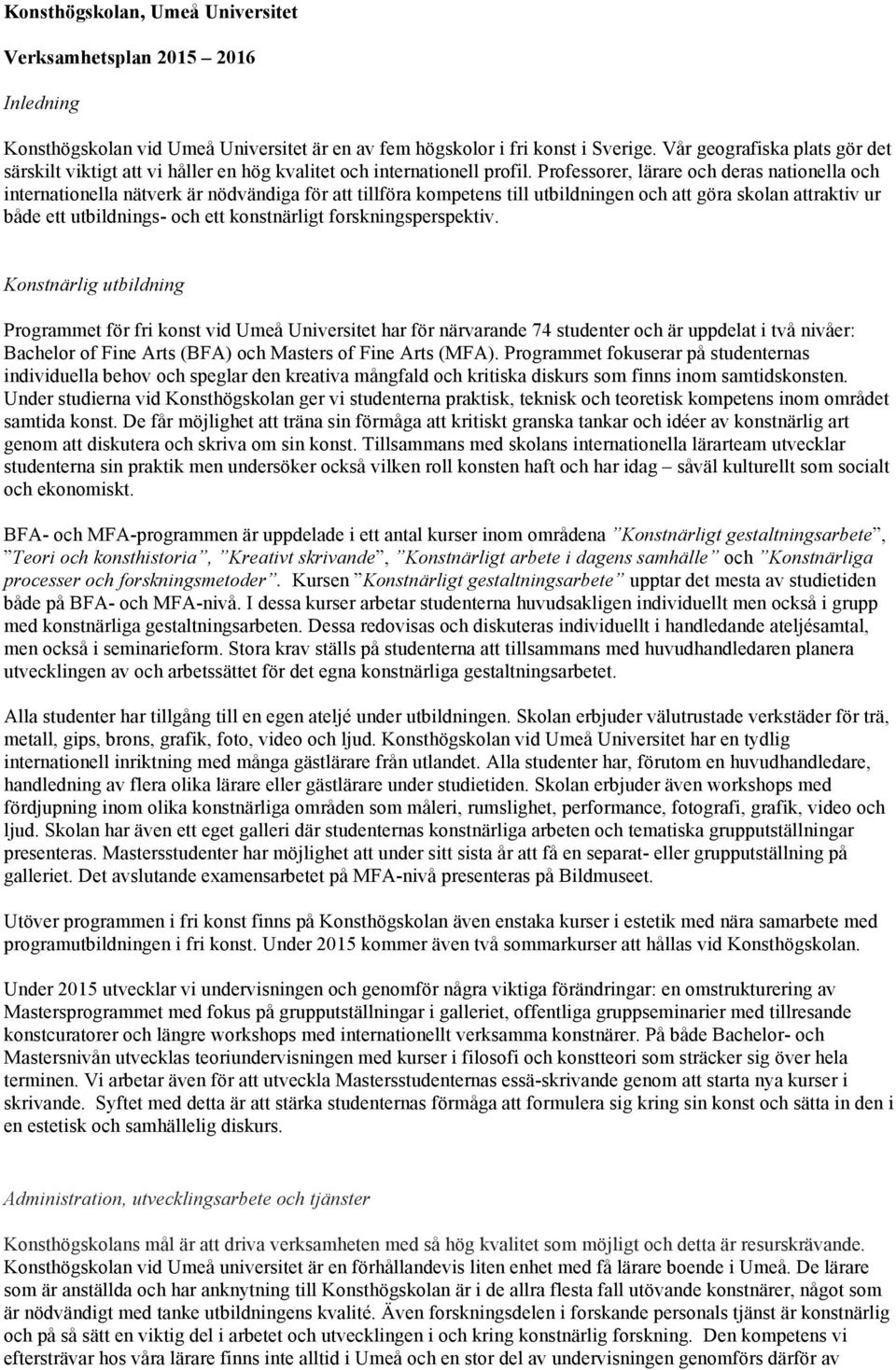 Professorer, lärare och deras nationella och internationella nätverk är nödvändiga för att tillföra kompetens till utbildningen och att göra skolan attraktiv ur både ett utbildnings- och ett
