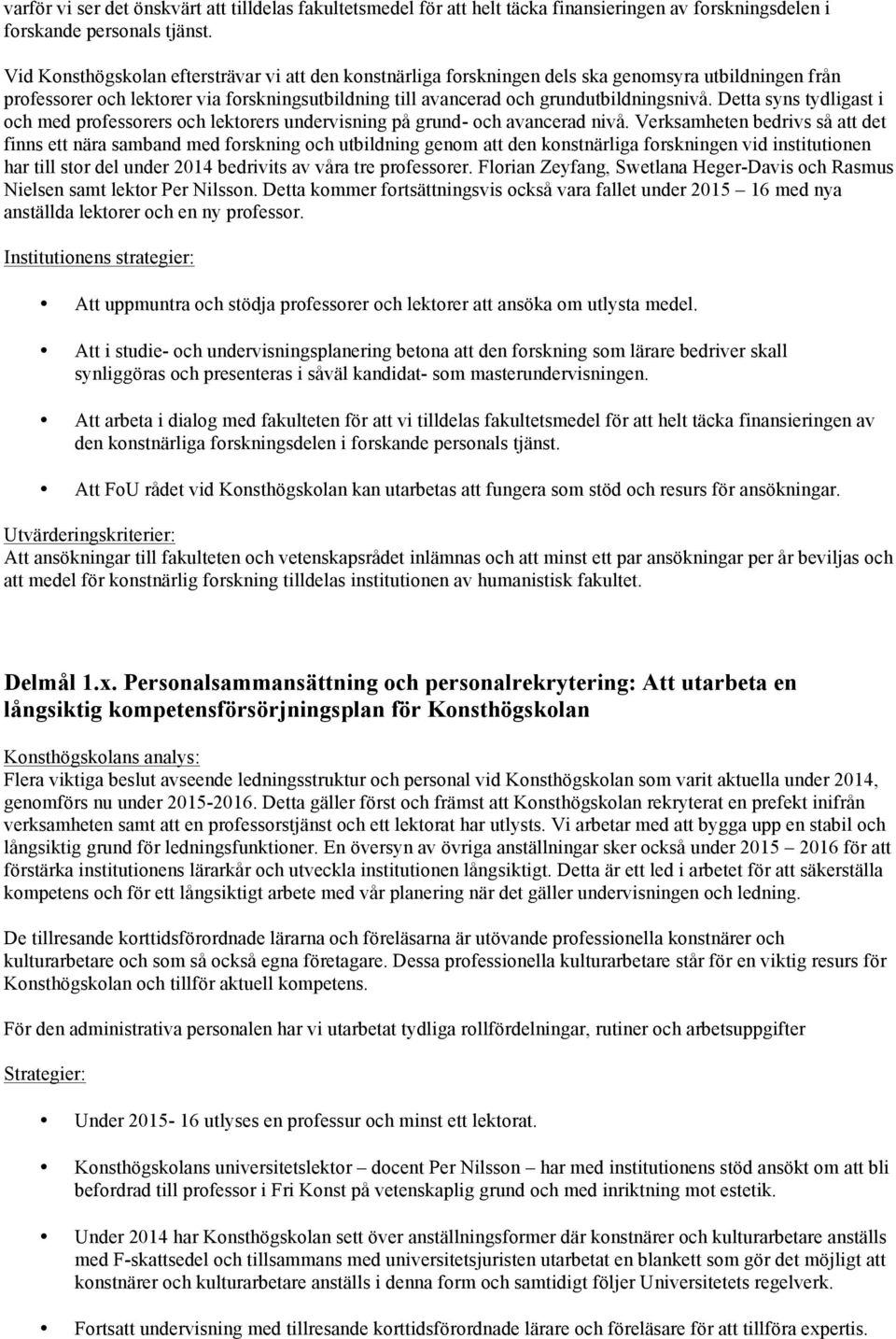 Detta syns tydligast i och med professorers och lektorers undervisning på grund- och avancerad nivå.