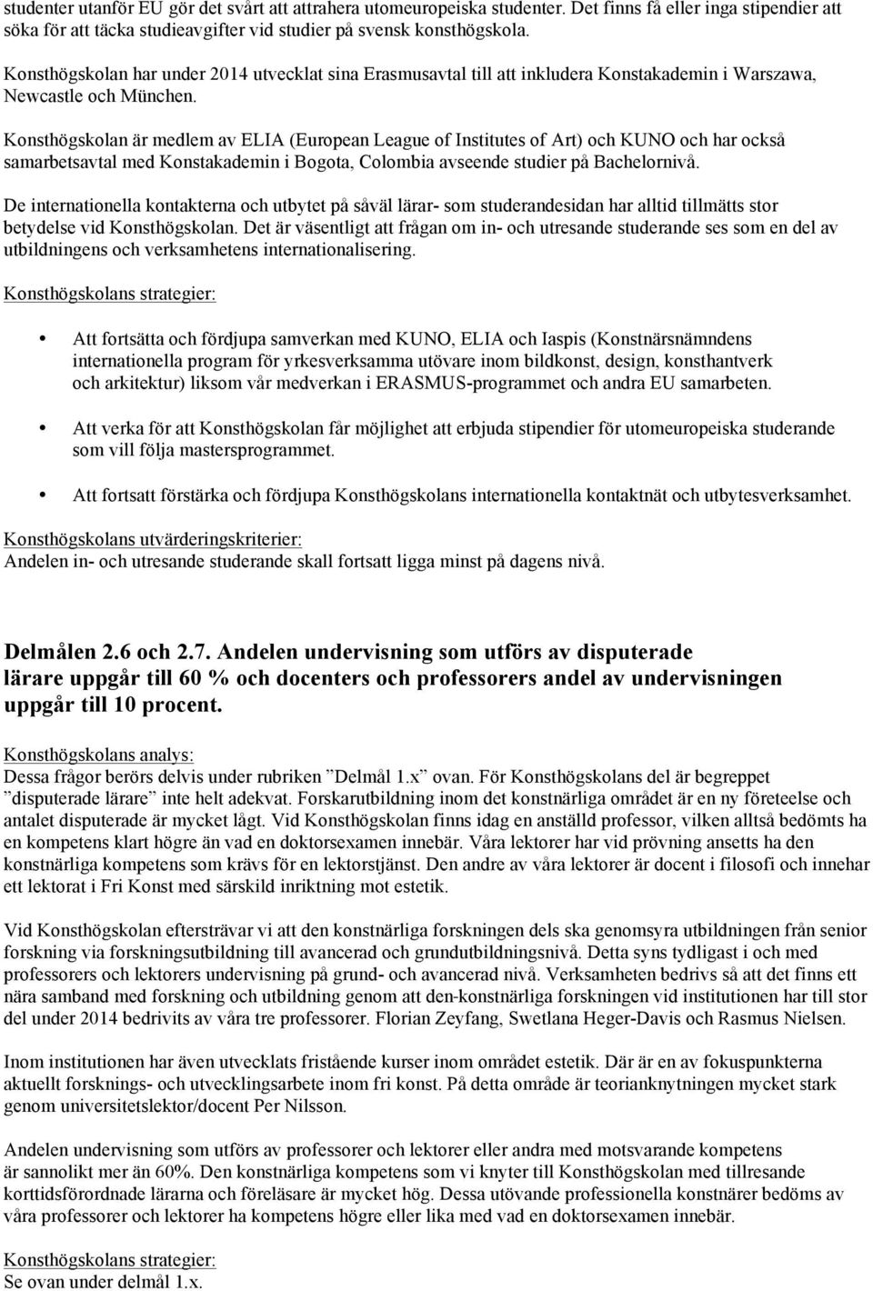 Konsthögskolan är medlem av ELIA (European League of Institutes of Art) och KUNO och har också samarbetsavtal med Konstakademin i Bogota, Colombia avseende studier på Bachelornivå.
