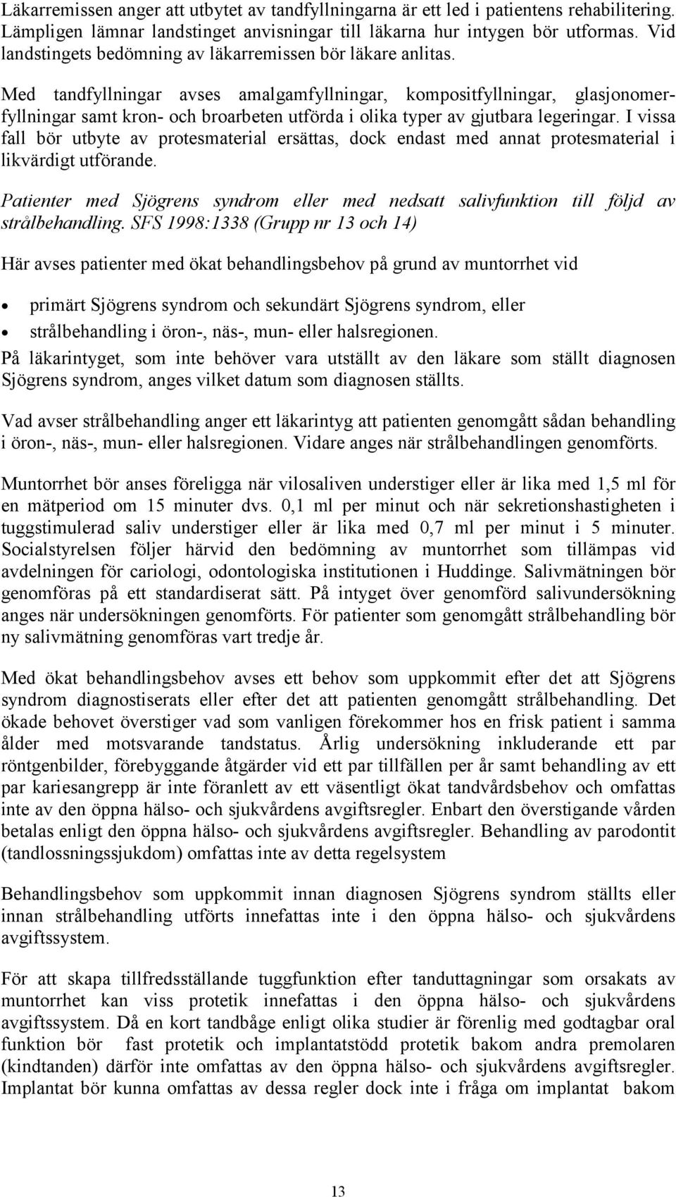 Med tandfyllningar avses amalgamfyllningar, kompositfyllningar, glasjonomerfyllningar samt kron- och broarbeten utförda i olika typer av gjutbara legeringar.