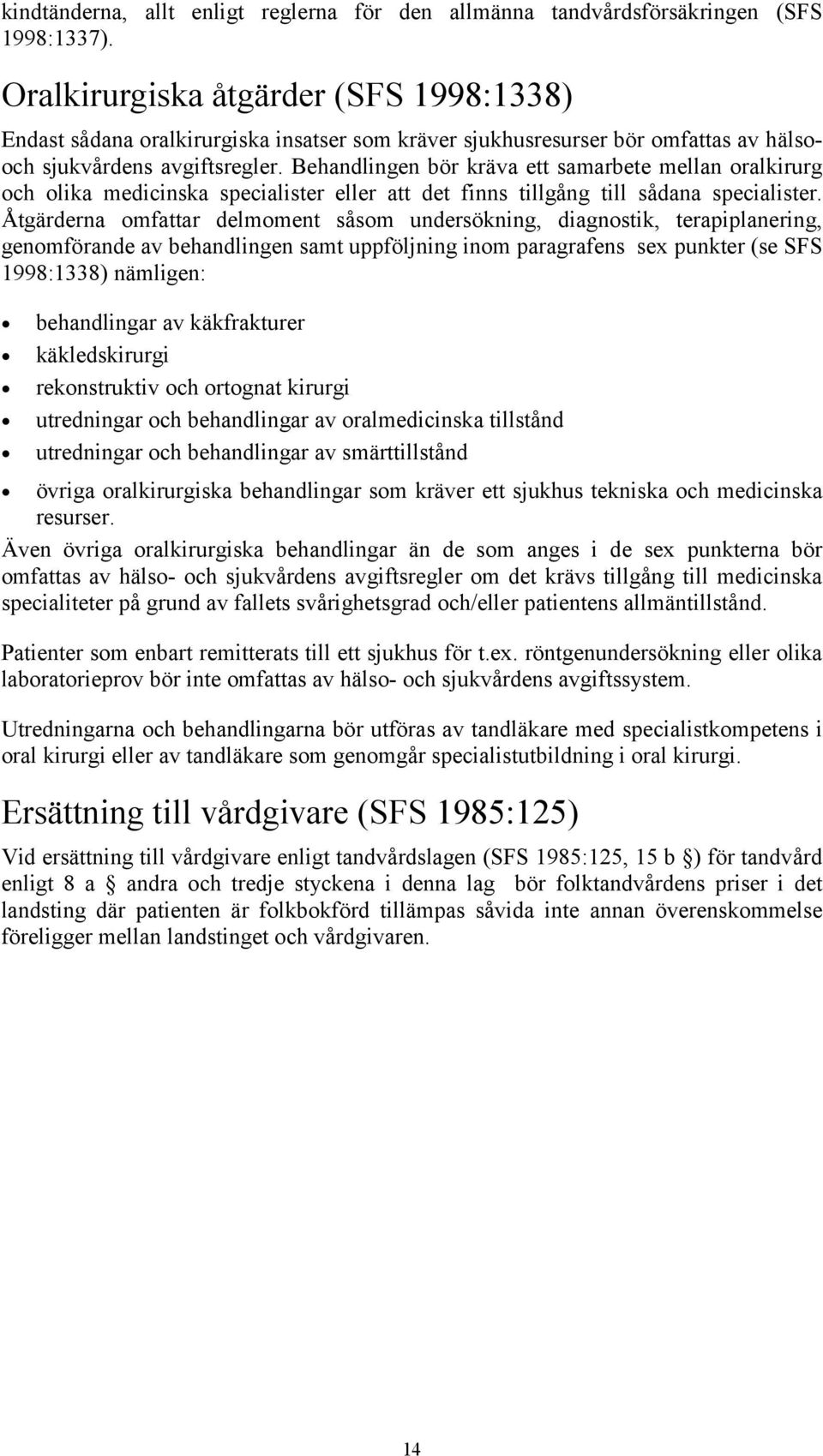 Behandlingen bör kräva ett samarbete mellan oralkirurg och olika medicinska specialister eller att det finns tillgång till sådana specialister.