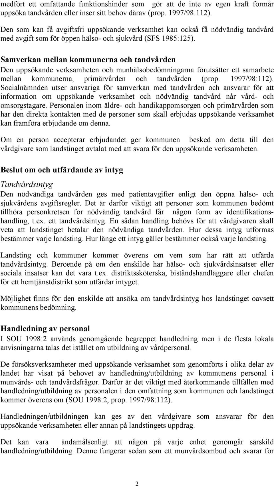 Samverkan mellan kommunerna och tandvården Den uppsökande verksamheten och munhälsobedömningarna förutsätter ett samarbete mellan kommunerna, primärvården och tandvården (prop. 1997/98:112).