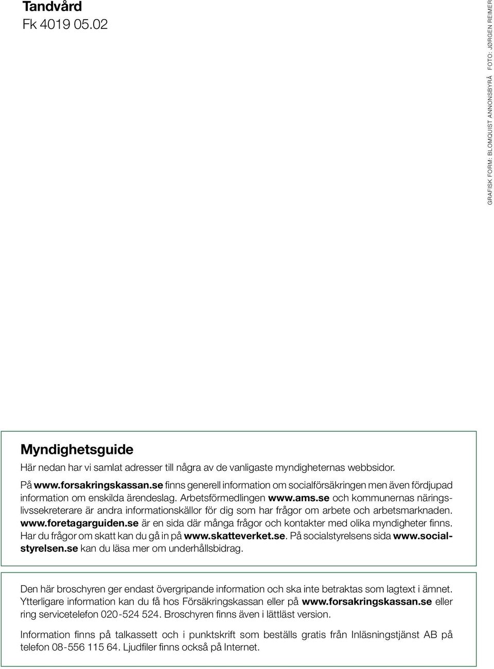 se och kommunernas näringslivssekreterare är andra informationskällor för dig som har frågor om arbete och arbetsmarknaden. www.foretagarguiden.