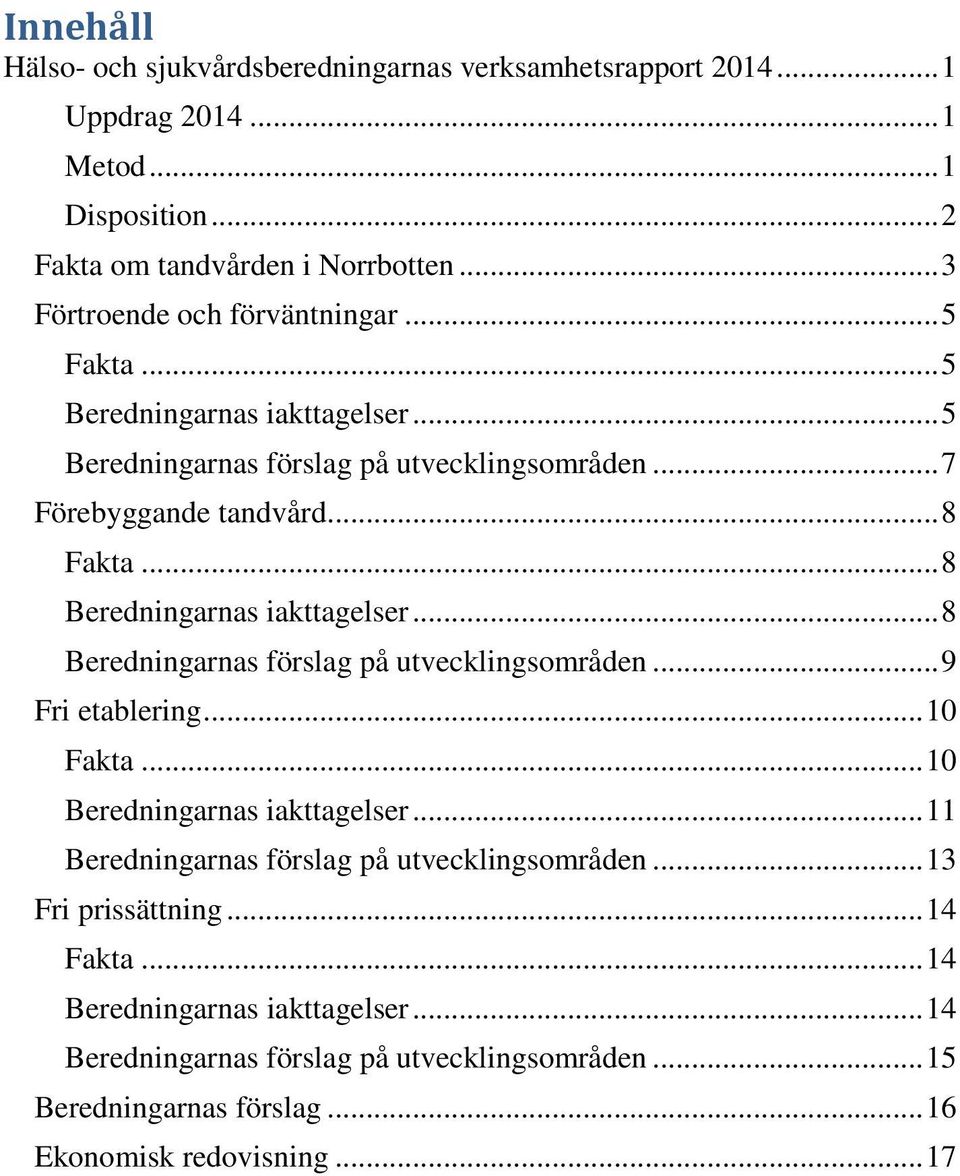 .. 8 Beredningarnas iakttagelser... 8 Beredningarnas förslag på utvecklingsområden... 9 Fri etablering... 10 Fakta... 10 Beredningarnas iakttagelser.