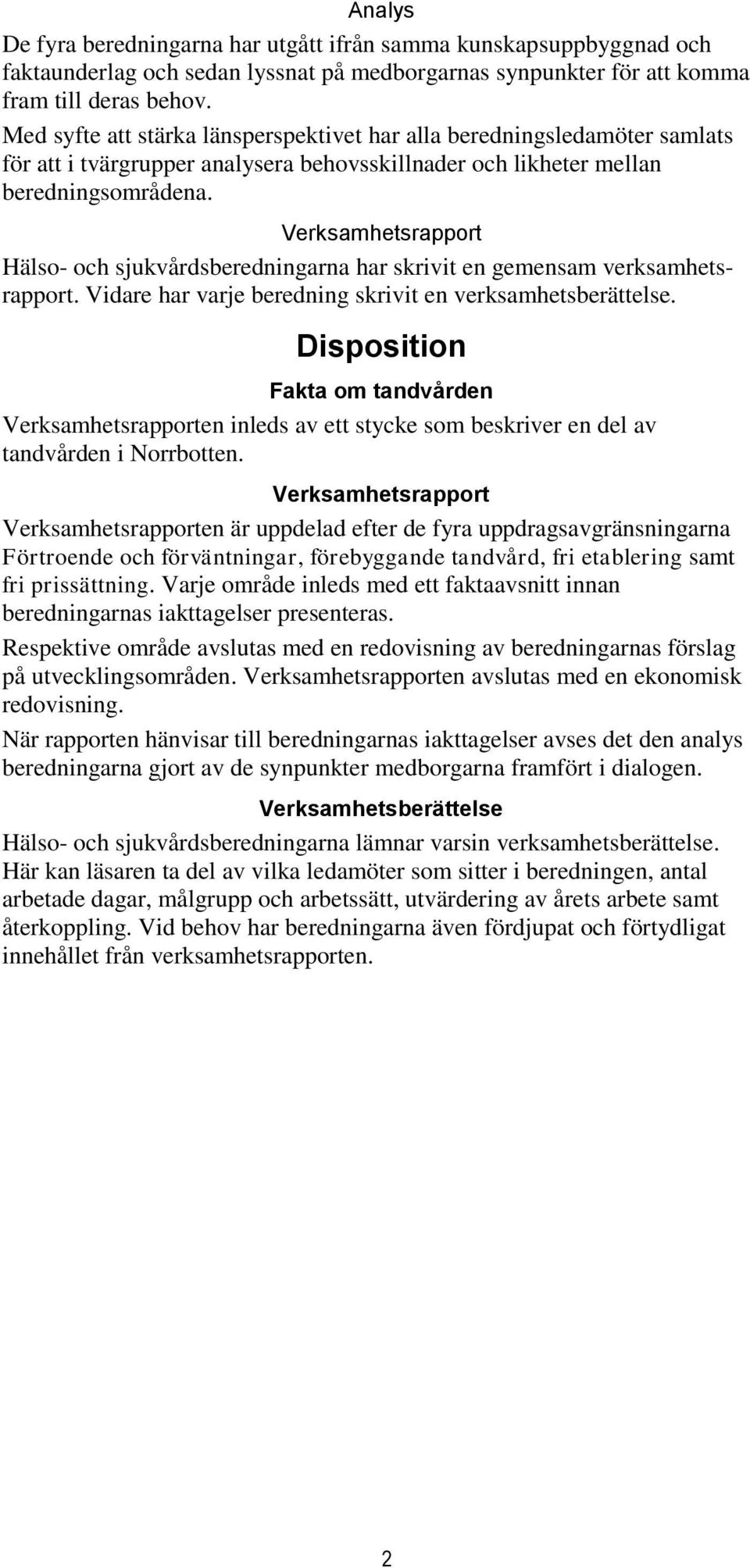 Verksamhetsrapport Hälso- och sjukvårdsberedningarna har skrivit en gemensam verksamhetsrapport. Vidare har varje beredning skrivit en verksamhetsberättelse.