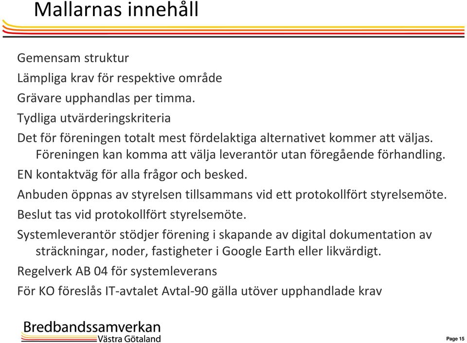 Föreningen kan komma att välja leverantör utan föregående förhandling. EN kontaktväg för alla frågor och besked.